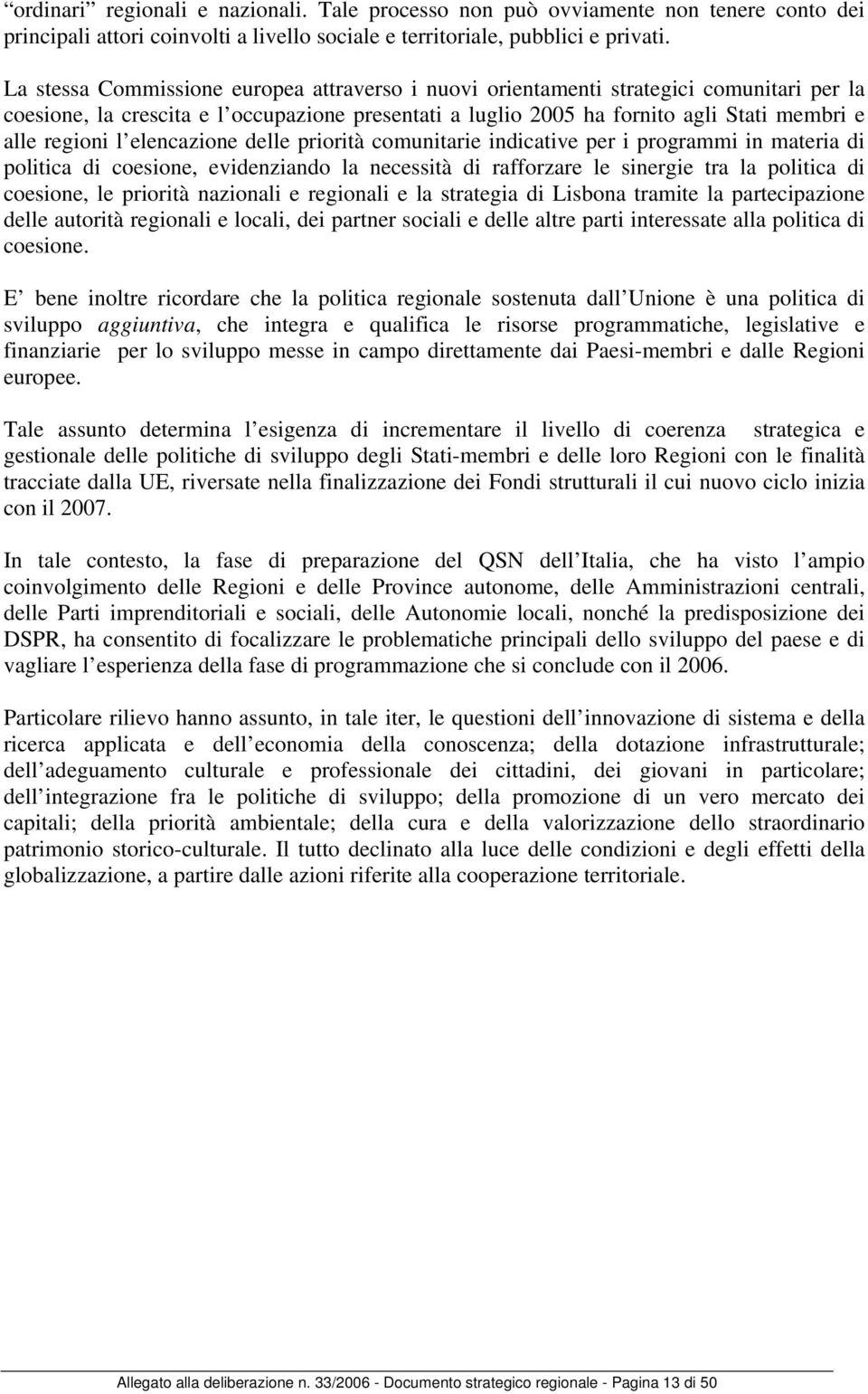 elencazione delle priorità comunitarie indicative per i programmi in materia di politica di coesione, evidenziando la necessità di rafforzare le sinergie tra la politica di coesione, le priorità