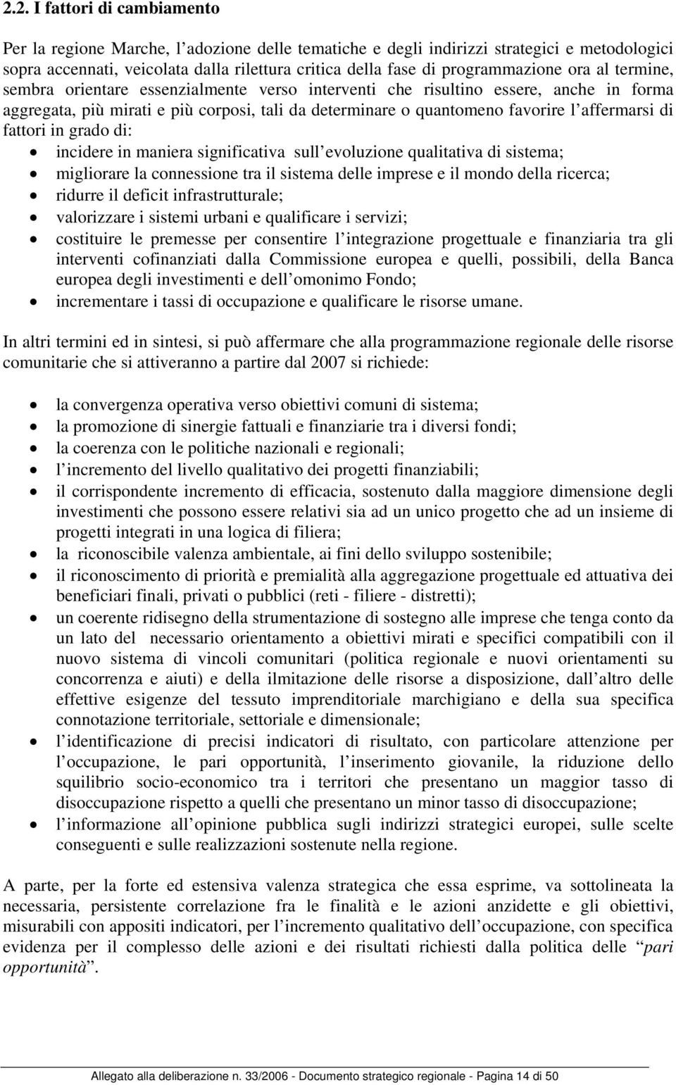 affermarsi di fattori in grado di: incidere in maniera significativa sull evoluzione qualitativa di sistema; migliorare la connessione tra il sistema delle imprese e il mondo della ricerca; ridurre