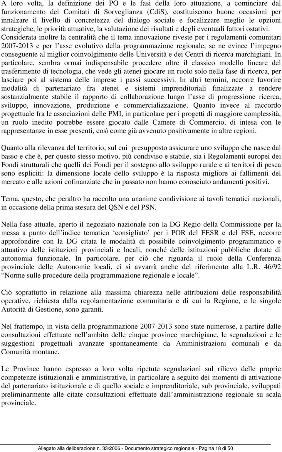 Considerata inoltre la centralità che il tema innovazione riveste per i regolamenti comunitari 2007-2013 e per l asse evolutivo della programmazione regionale, se ne evince l impegno conseguente al