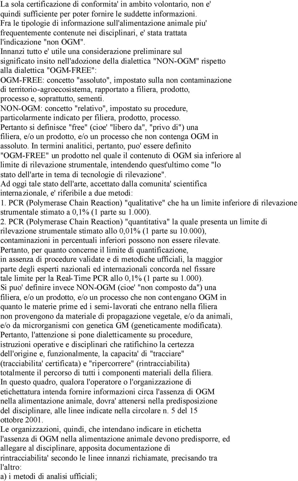 Innanzi tutto e' utile una considerazione preliminare sul significato insito nell'adozione della dialettica "NON-OGM" rispetto alla dialettica "OGM-FREE": OGM-FREE: concetto "assoluto", impostato