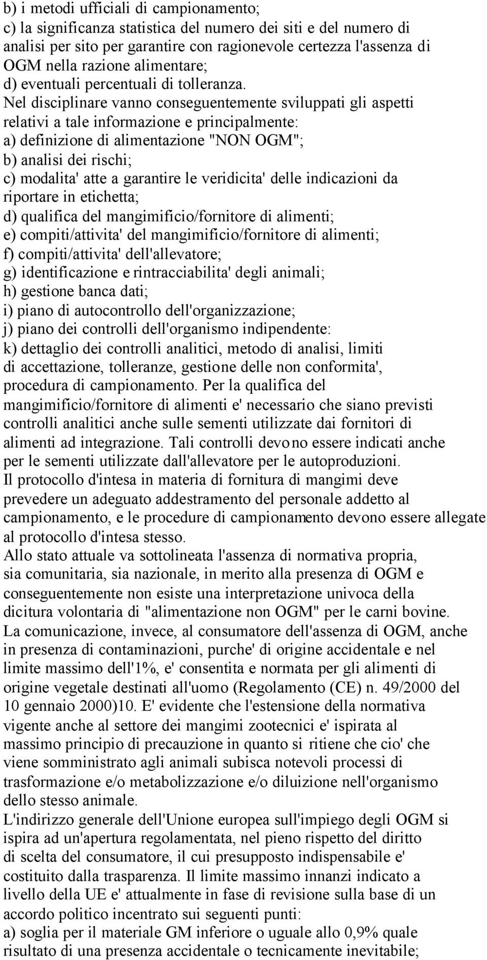 Nel disciplinare vanno conseguentemente sviluppati gli aspetti relativi a tale informazione e principalmente: a) definizione di alimentazione "NON OGM"; b) analisi dei rischi; c) modalita' atte a