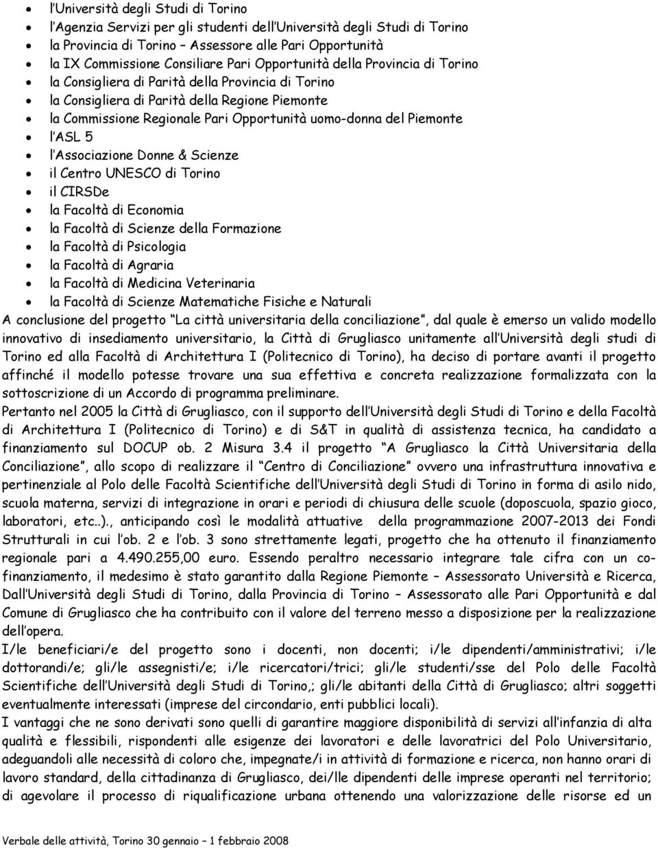 Piemonte l ASL 5 l Associazione Donne & Scienze il Centro UNESCO di Torino il CIRSDe la Facoltà di Economia la Facoltà di Scienze della Formazione la Facoltà di Psicologia la Facoltà di Agraria la