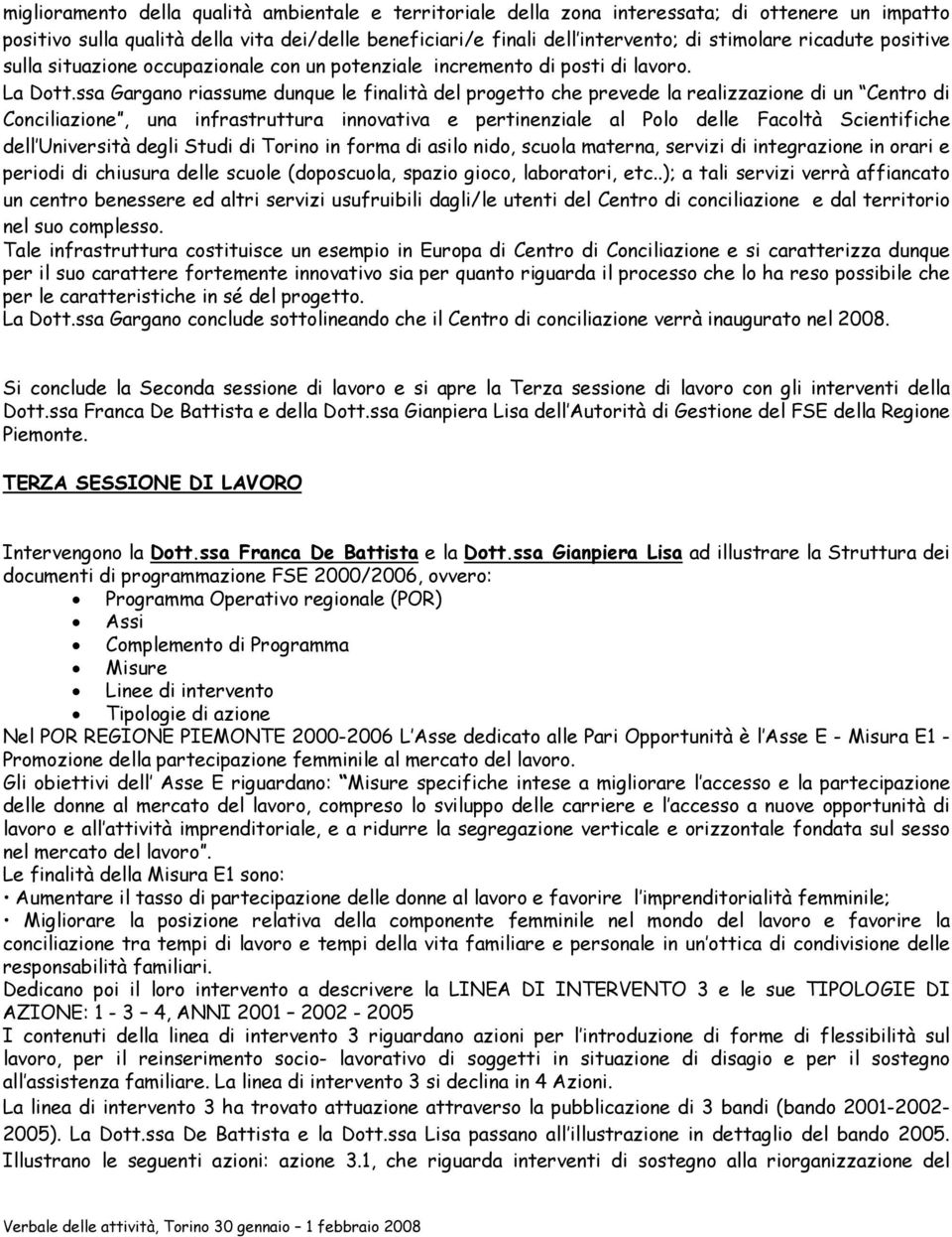 ssa Gargano riassume dunque le finalità del progetto che prevede la realizzazione di un Centro di Conciliazione, una infrastruttura innovativa e pertinenziale al Polo delle Facoltà Scientifiche dell