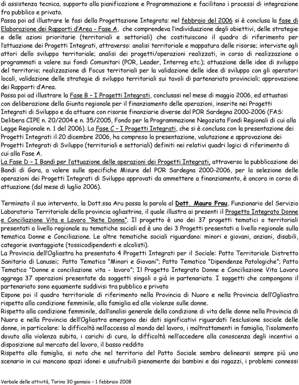 obiettivi, delle strategie e delle azioni prioritarie (territoriali e settoriali) che costituiscono il quadro di riferimento per l attuazione dei Progetti Integrati, attraverso: analisi territoriale