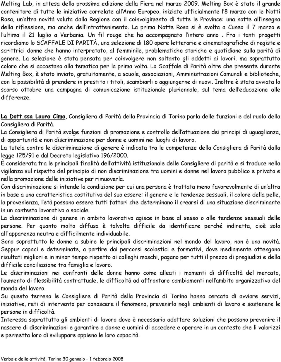 coinvolgimento di tutte le Province: una notte all insegna della riflessione, ma anche dell intrattenimento. La prima Notte Rosa si è svolta a Cuneo il 7 marzo e l ultima il 21 luglio a Verbania.