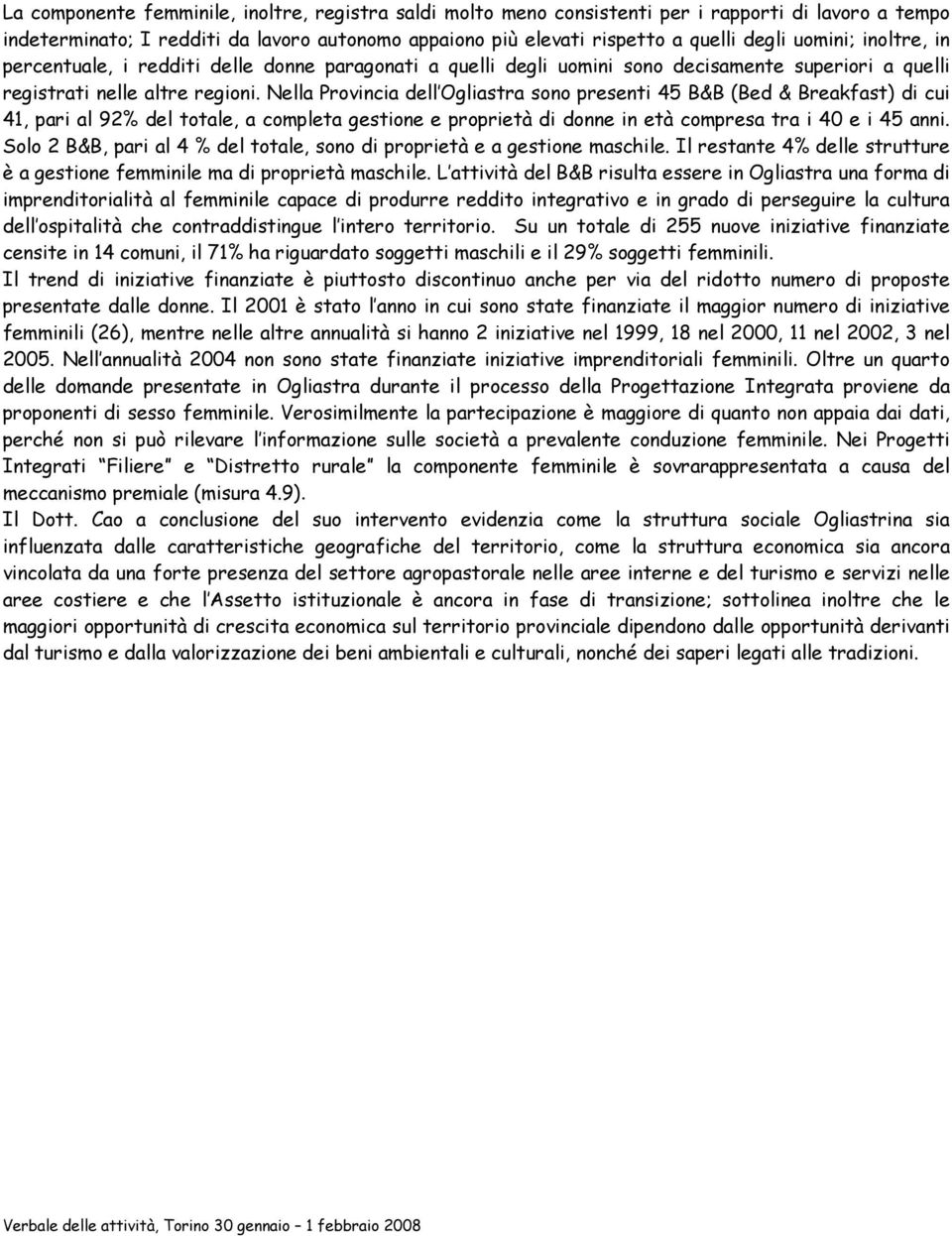 Nella Provincia dell Ogliastra sono presenti 45 B&B (Bed & Breakfast) di cui 41, pari al 92% del totale, a completa gestione e proprietà di donne in età compresa tra i 40 e i 45 anni.