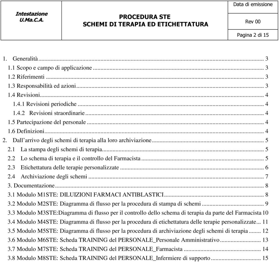 .. 5 2.3 Etichettatura delle terapie personalizzate... 6 2.4 Archiviazione degli schemi... 7 3. Documentazione... 8 3.1 Modulo M1STE: DILUIZIONI FARMACI ANTIBLASTICI... 8 3.2 Modulo M2STE: Diagramma di flusso per la procedura di stampa di schemi.