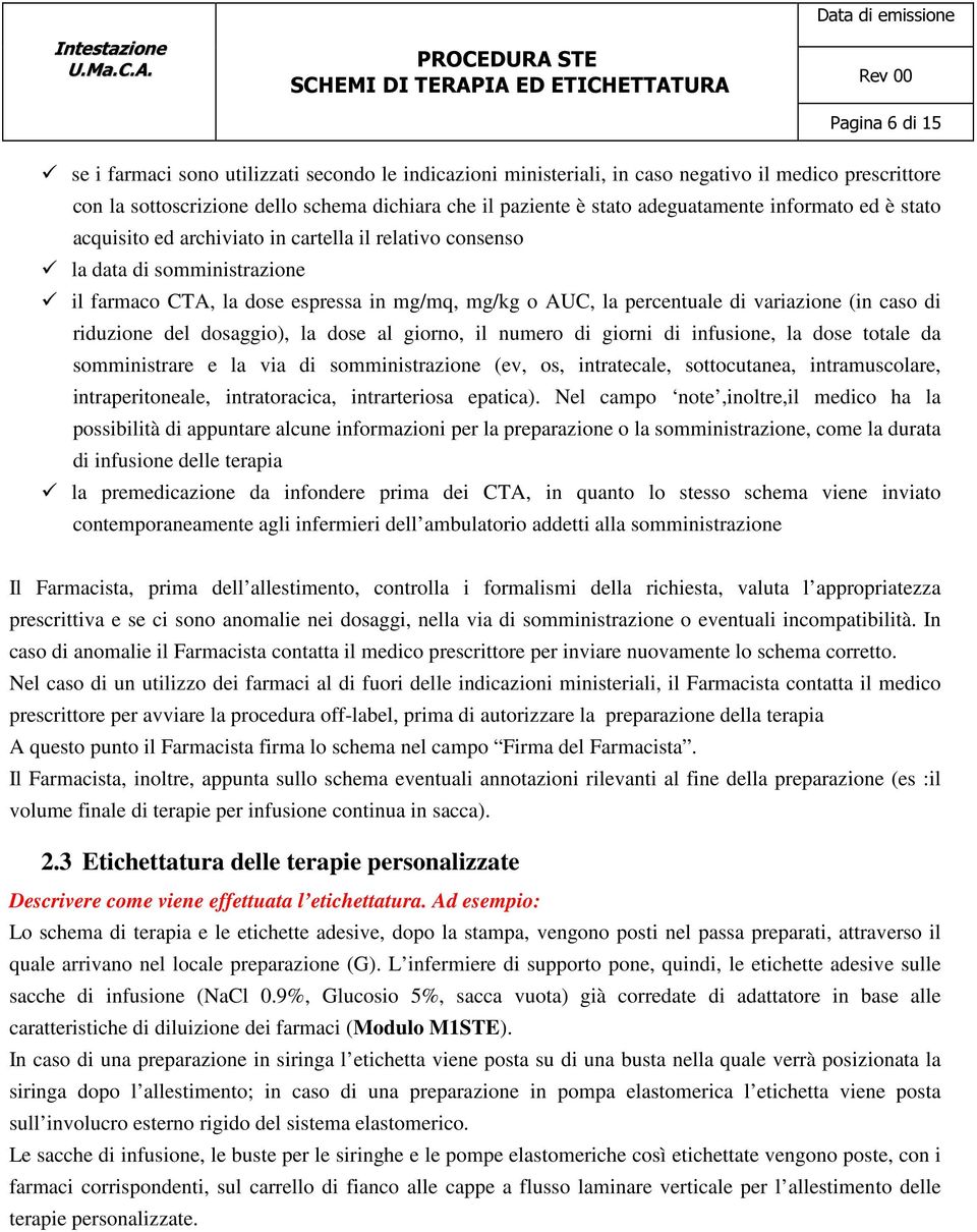 variazione (in caso di riduzione del dosaggio), la dose al giorno, il numero di giorni di infusione, la dose totale da somministrare e la via di somministrazione (ev, os, intratecale, sottocutanea,