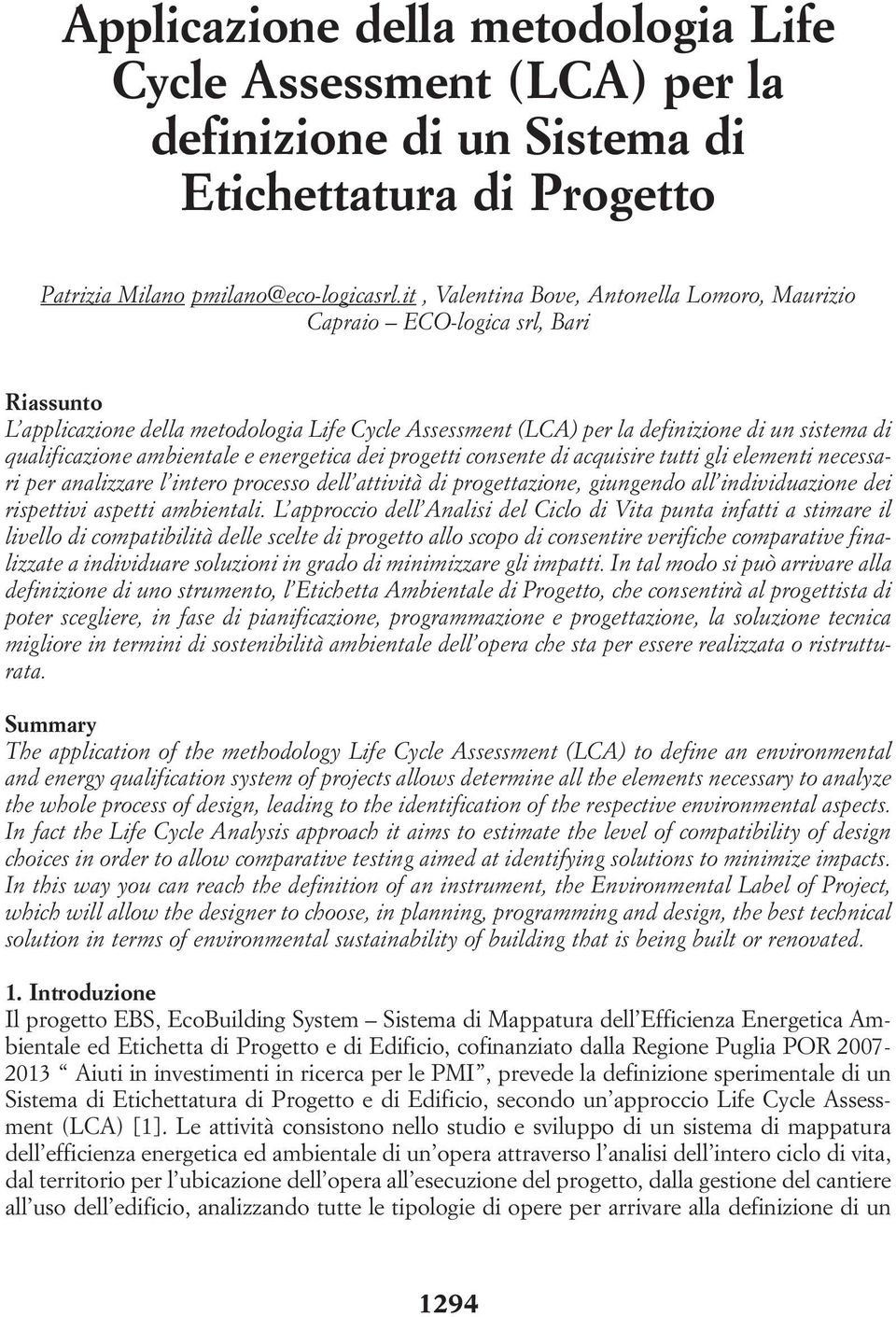 ambientale e energetica dei progetti consente di acquisire tutti gli elementi necessari per analizzare l intero processo dell attività di progettazione, giungendo all individuazione dei rispettivi