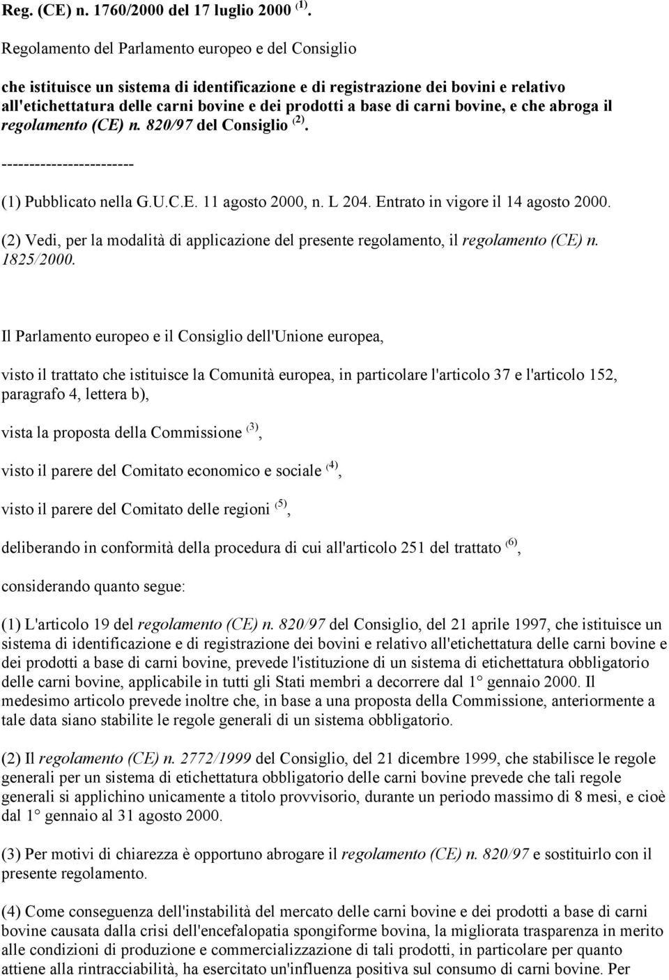 carni bovine, e che abroga il regolamento (CE) n. 820/97 del Consiglio ( 2). (1) Pubblicato nella G.U.C.E. 11 agosto 2000, n. L 204. Entrato in vigore il 14 agosto 2000.