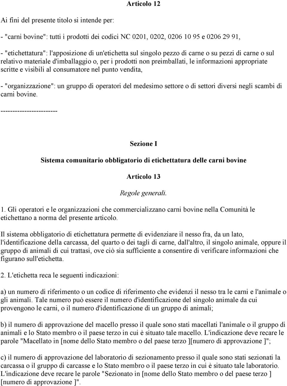 - "organizzazione": un gruppo di operatori del medesimo settore o di settori diversi negli scambi di carni bovine.