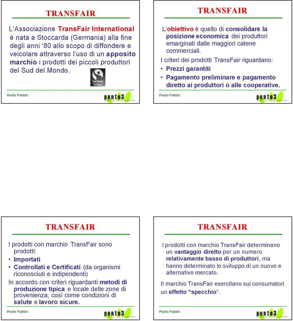 I criteri dei prodotti TransFair riguardano: Prezzi garantiti Pagamento preliminare e pagamento diretto ai produttori o alle cooperative.