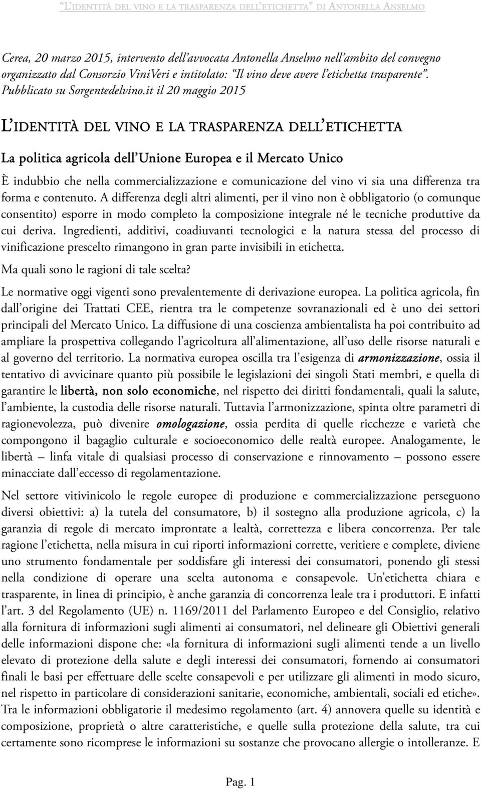 it il 20 maggio 2015 L IDENTITÀ DEL VINO E LA TRASPARENZA DELL ETICHETTA La politica agricola dell Unione Europea e il Mercato Unico È indubbio che nella commercializzazione e comunicazione del vino