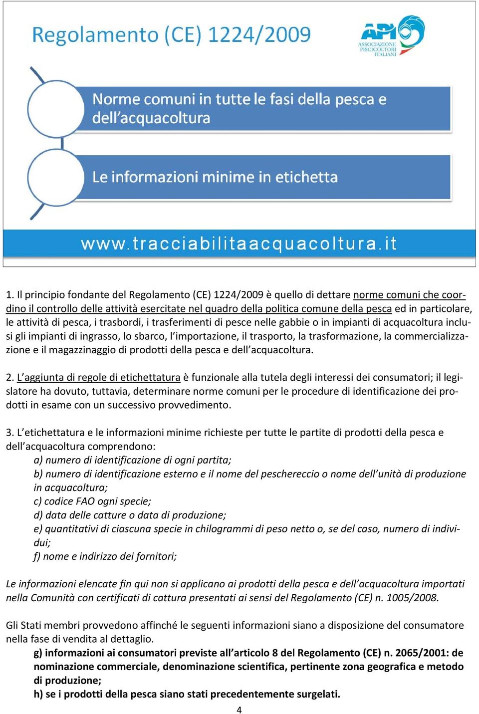 trasformazione, la commercializzazione e il magazzinaggio di prodotti della pesca e dell acquacoltura. 2.