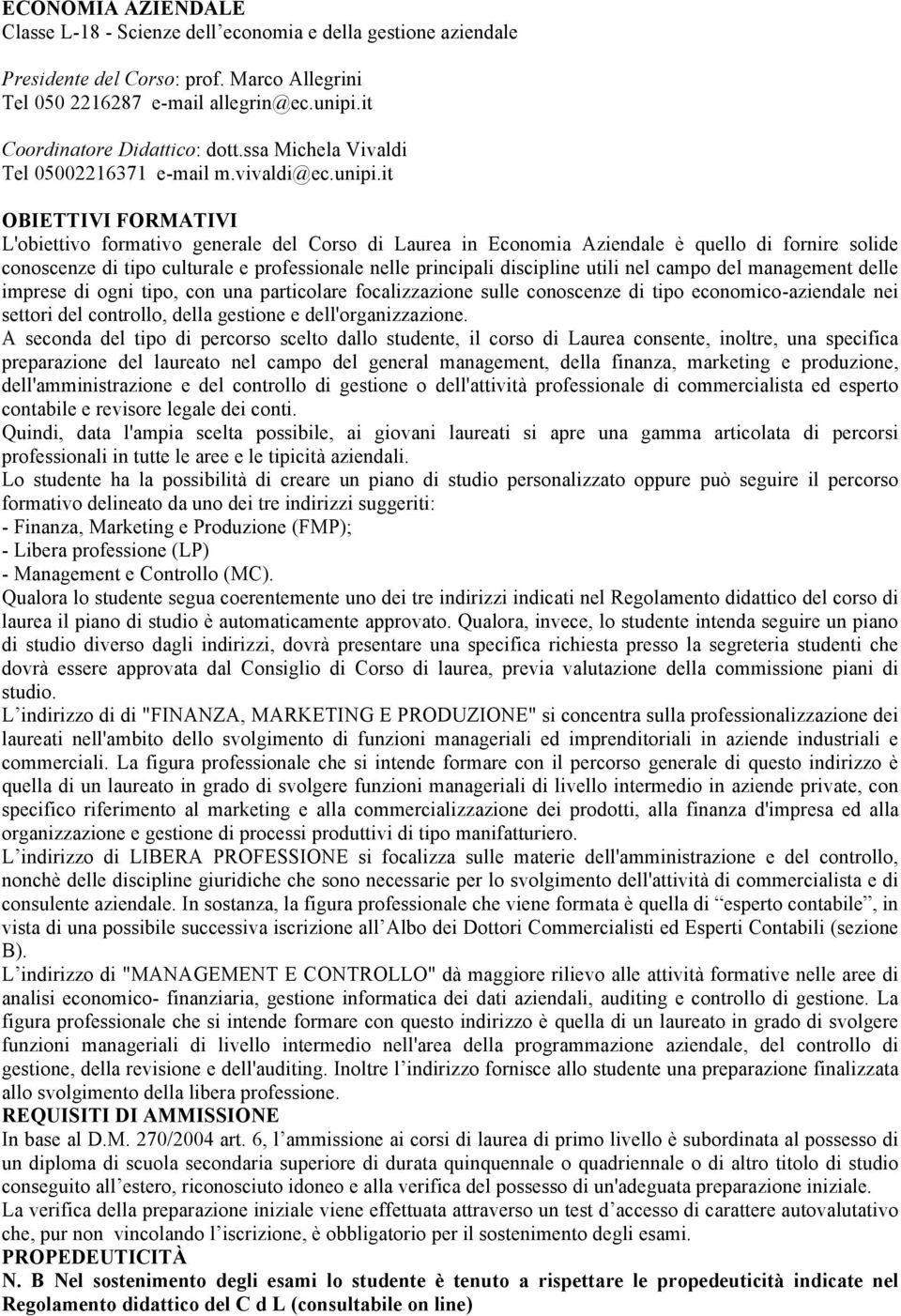 it OBIETTIVI FORMTIVI L'obiettivo formativo generale del orso di Laurea in Economia ziendale è quello di fornire solide conoscenze di tipo culturale e professionale nelle principali discipline utili