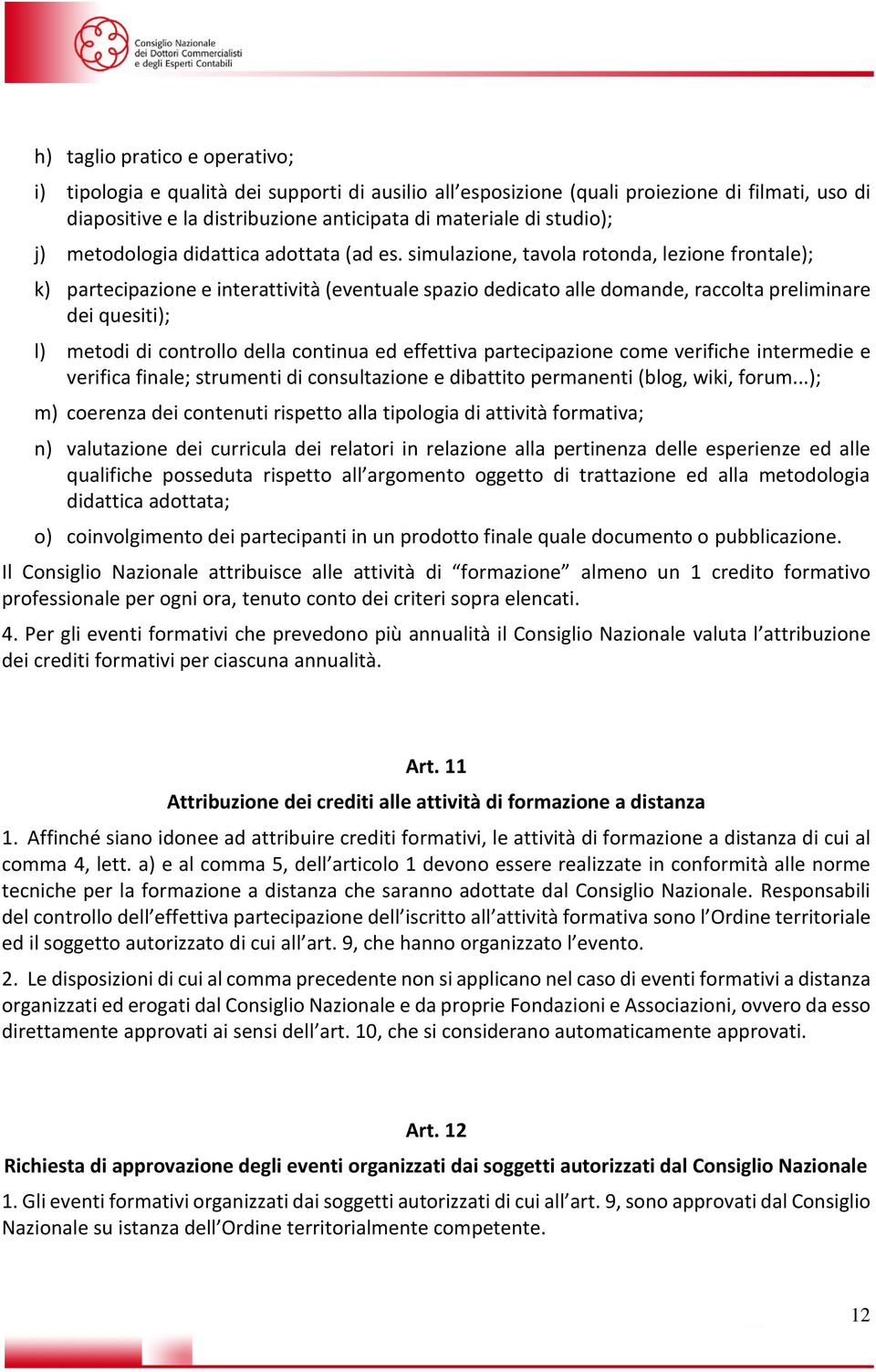 simulazione, tavola rotonda, lezione frontale); k) partecipazione e interattività (eventuale spazio dedicato alle domande, raccolta preliminare dei quesiti); l) metodi di controllo della continua ed