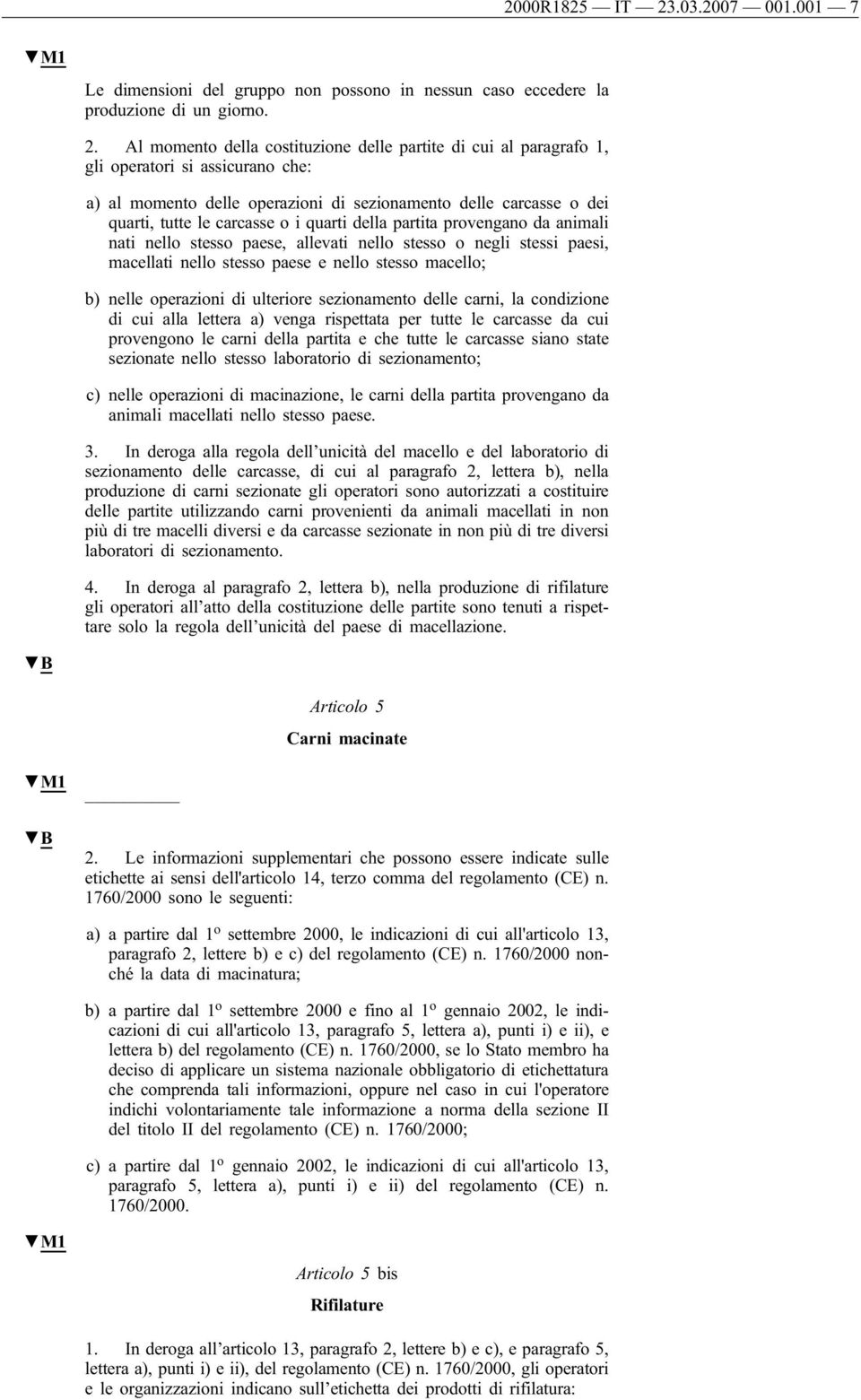 Al momento della costituzione delle partite di cui al paragrafo 1, gli operatori si assicurano che: a) al momento delle operazioni di sezionamento delle carcasse o dei quarti, tutte le carcasse o i