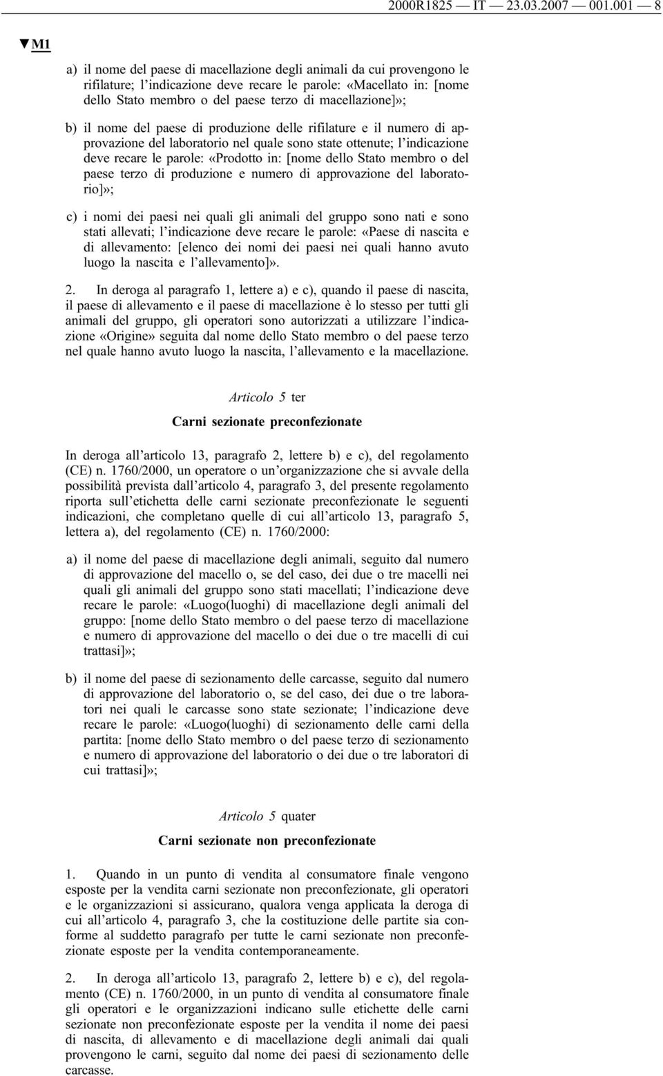 macellazione]»; b) il nome del paese di produzione delle rifilature e il numero di approvazione del laboratorio nel quale sono state ottenute; l indicazione deve recare le parole: «Prodotto in: [nome