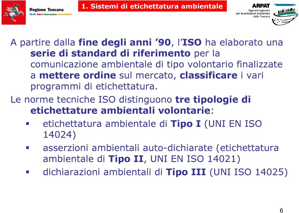 Le norme tecniche ISO distinguono tre tipologie di etichettature ambientali volontarie: etichettatura ambientale di Tipo I (UNI EN