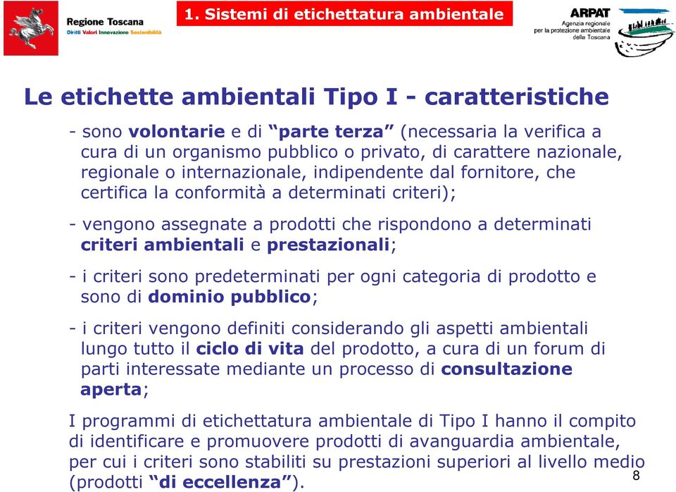 criteri sono predeterminati per ogni categoria di prodotto e sono di dominio pubblico; - i criteri vengono definiti considerando gli aspetti ambientali lungo tutto il ciclo di vita del prodotto, a