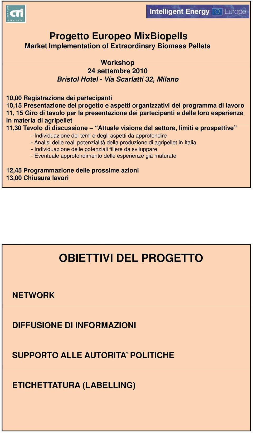 discussione i Attuale visione i del settore, limiti i i e prospettive - Individuazione dei temi e degli aspetti da approfondire - Analisi delle reali potenzialità della produzione di agripellet in