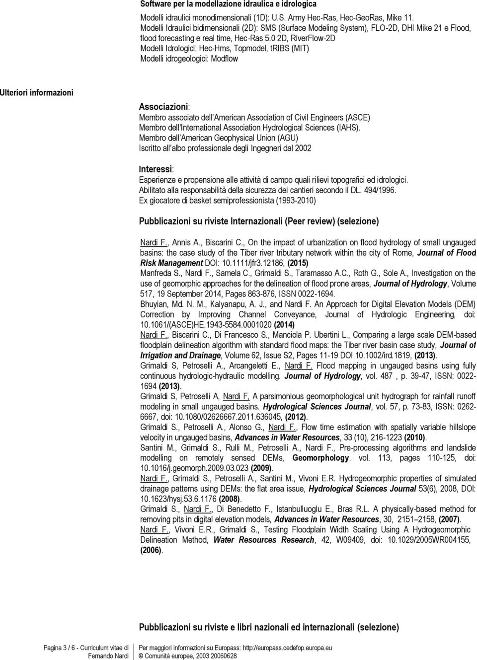 0 2D, RiverFlow-2D Modelli Idrologici: Hec-Hms, Topmodel, tribs (MIT) Modelli idrogeologici: Modflow Ulteriori informazioni Associazioni: Membro associato dell American Association of Civil Engineers