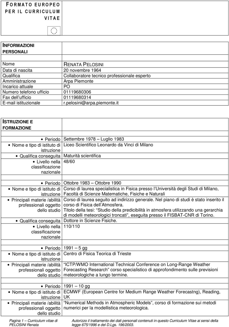 it ISTRUZIONE E FORMAZIONE Periodo Settembre 1978 Luglio 1983 Nome e tipo di istituto di Liceo Scientifico Leonardo da Vinci di Milano Qualifica conseguita Maturità scientifica Livello nella 48/60
