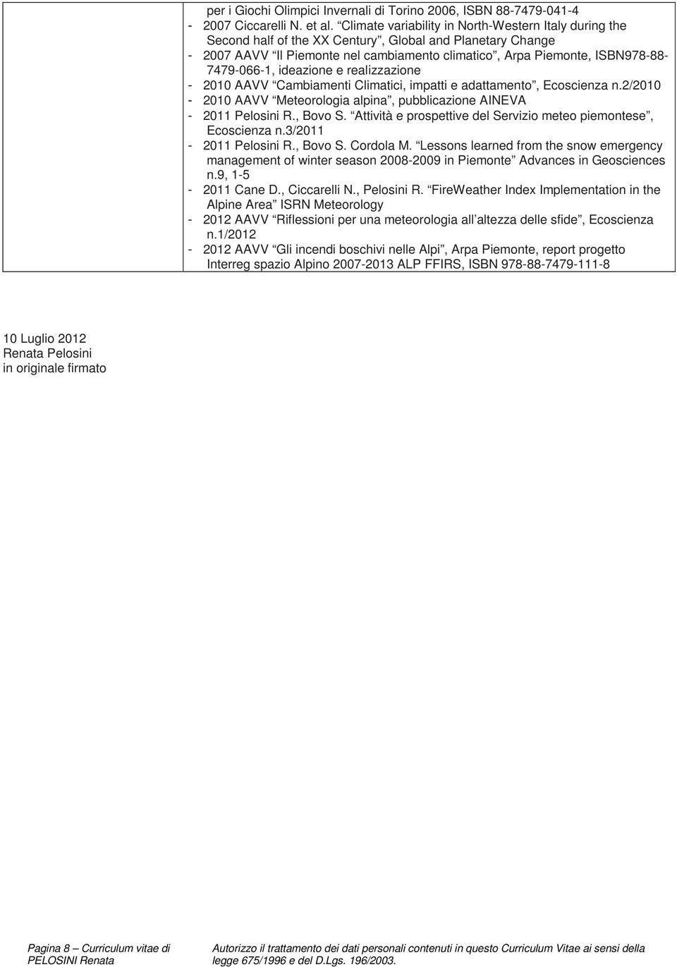 7479-066-1, ideazione e realizzazione - 2010 AAVV Cambiamenti Climatici, impatti e adattamento, Ecoscienza n.2/2010-2010 AAVV Meteorologia alpina, pubblicazione AINEVA - 2011 Pelosini R., Bovo S.