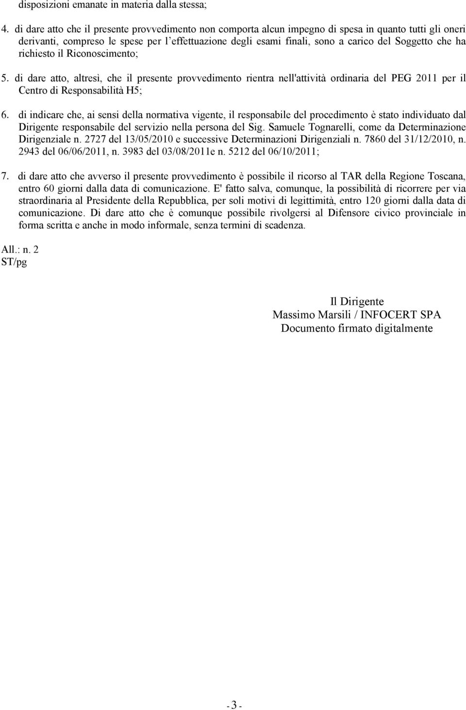 Soggetto che ha richiesto il Riconoscimento; 5. di dare atto, altresì, che il presente provvedimento rientra nell'attività ordinaria del PEG 2011 per il Centro di Responsabilità H5; 6.