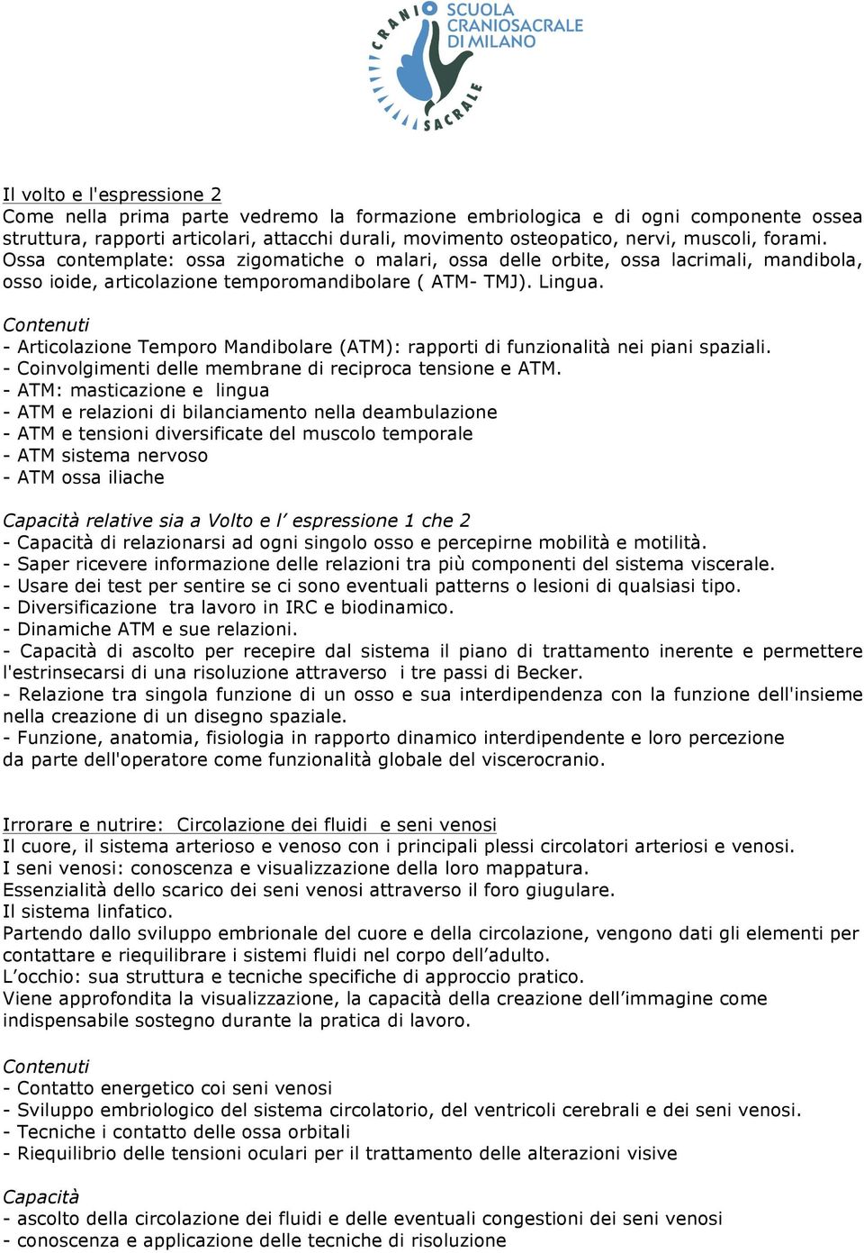 - Articolazione Temporo Mandibolare (ATM): rapporti di funzionalità nei piani spaziali. - Coinvolgimenti delle membrane di reciproca tensione e ATM.