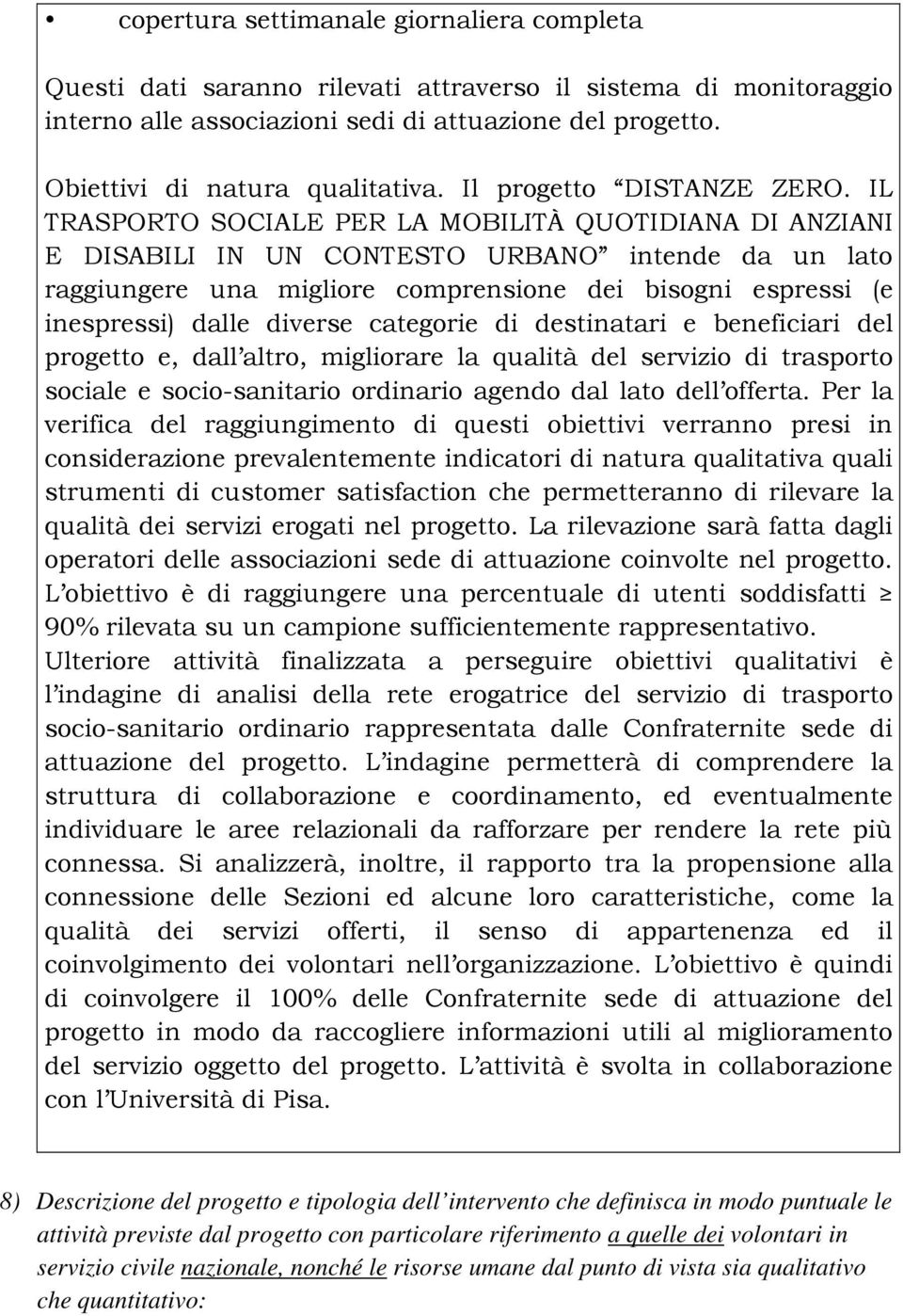 IL TRASPORTO SOCIALE PER LA MOBILITÀ QUOTIDIANA DI ANZIANI E DISABILI IN UN CONTESTO URBANO intende da un lato raggiungere una migliore comprensione dei bisogni espressi (e inespressi) dalle diverse