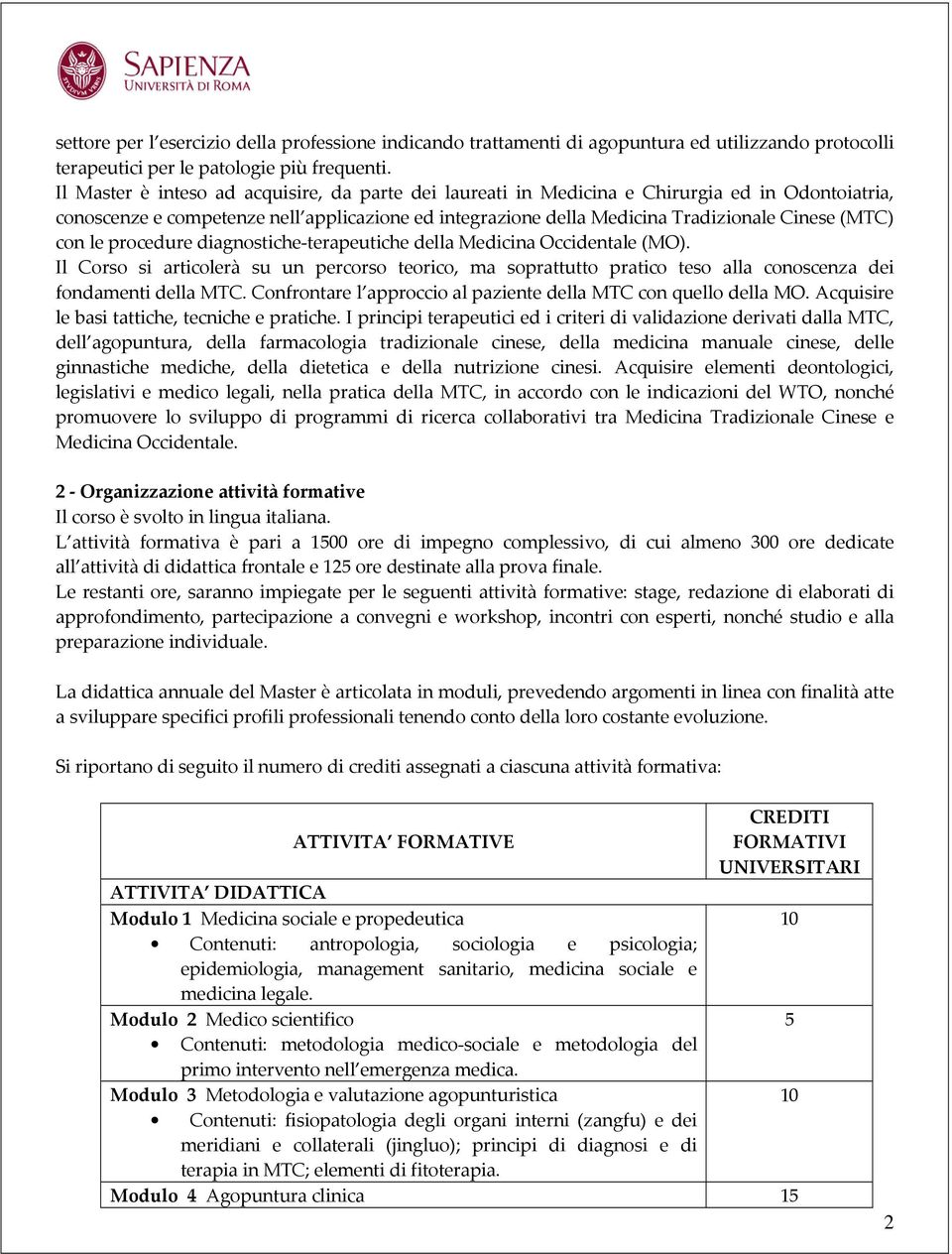 con le procedure diagnostiche-terapeutiche della Medicina Occidentale (MO). Il Corso si articolerà su un percorso teorico, ma soprattutto pratico teso alla conoscenza dei fondamenti della MTC.