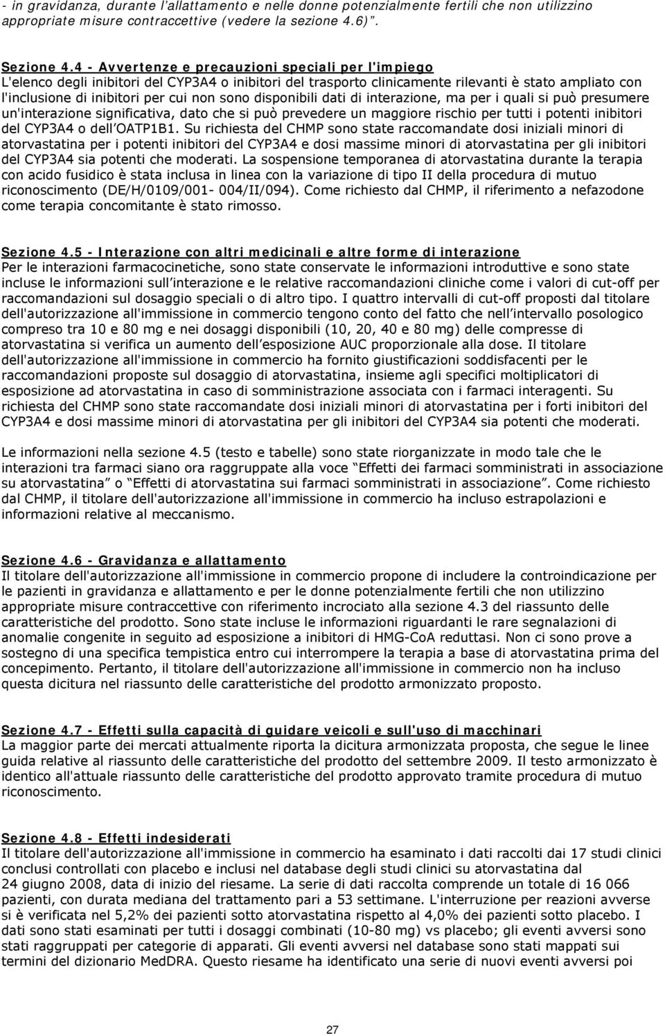 sono disponibili dati di interazione, ma per i quali si può presumere un'interazione significativa, dato che si può prevedere un maggiore rischio per tutti i potenti inibitori del CYP3A4 o dell