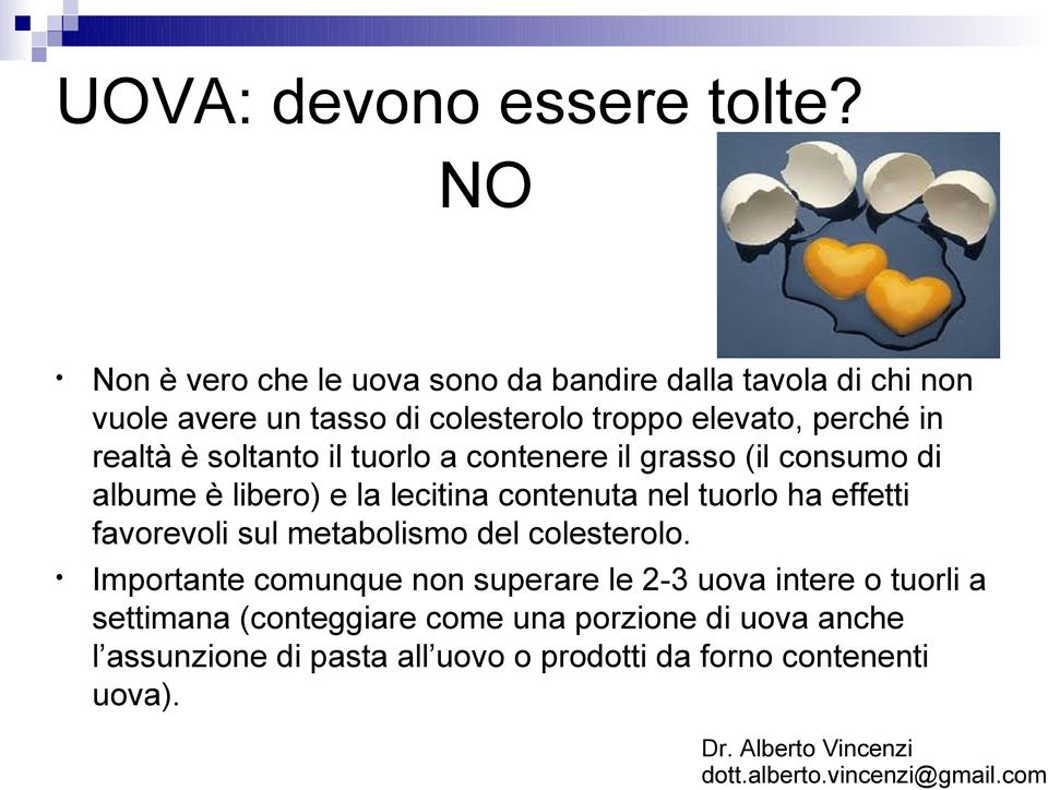 realtà è soltanto il tuorlo a contenere il grasso (il consumo di albume è libero) e la lecitina contenuta nel tuorlo ha effetti