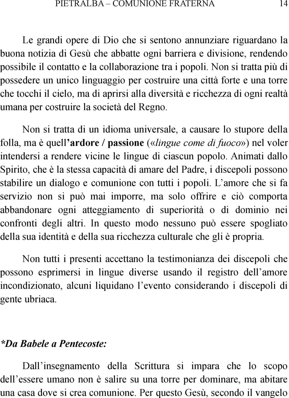 Non si tratta più di possedere un unico linguaggio per costruire una città forte e una torre che tocchi il cielo, ma di aprirsi alla diversità e ricchezza di ogni realtà umana per costruire la