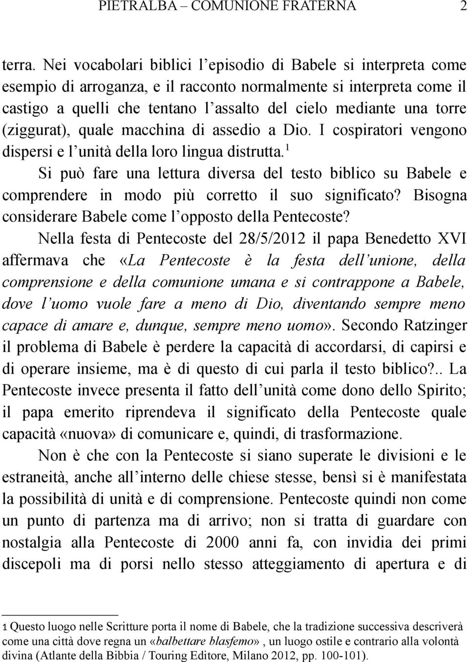 torre (ziggurat), quale macchina di assedio a Dio. I cospiratori vengono dispersi e l unità della loro lingua distrutta.