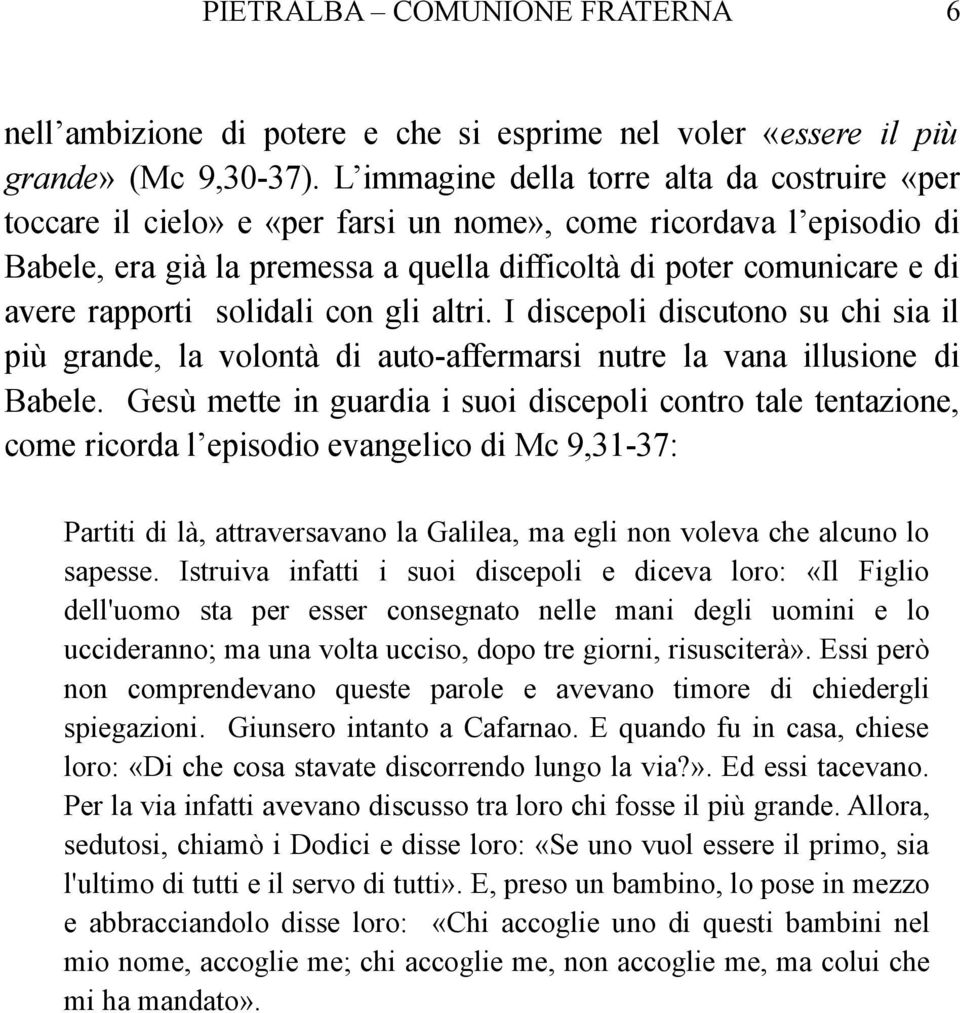 rapporti solidali con gli altri. I discepoli discutono su chi sia il più grande, la volontà di auto-affermarsi nutre la vana illusione di Babele.