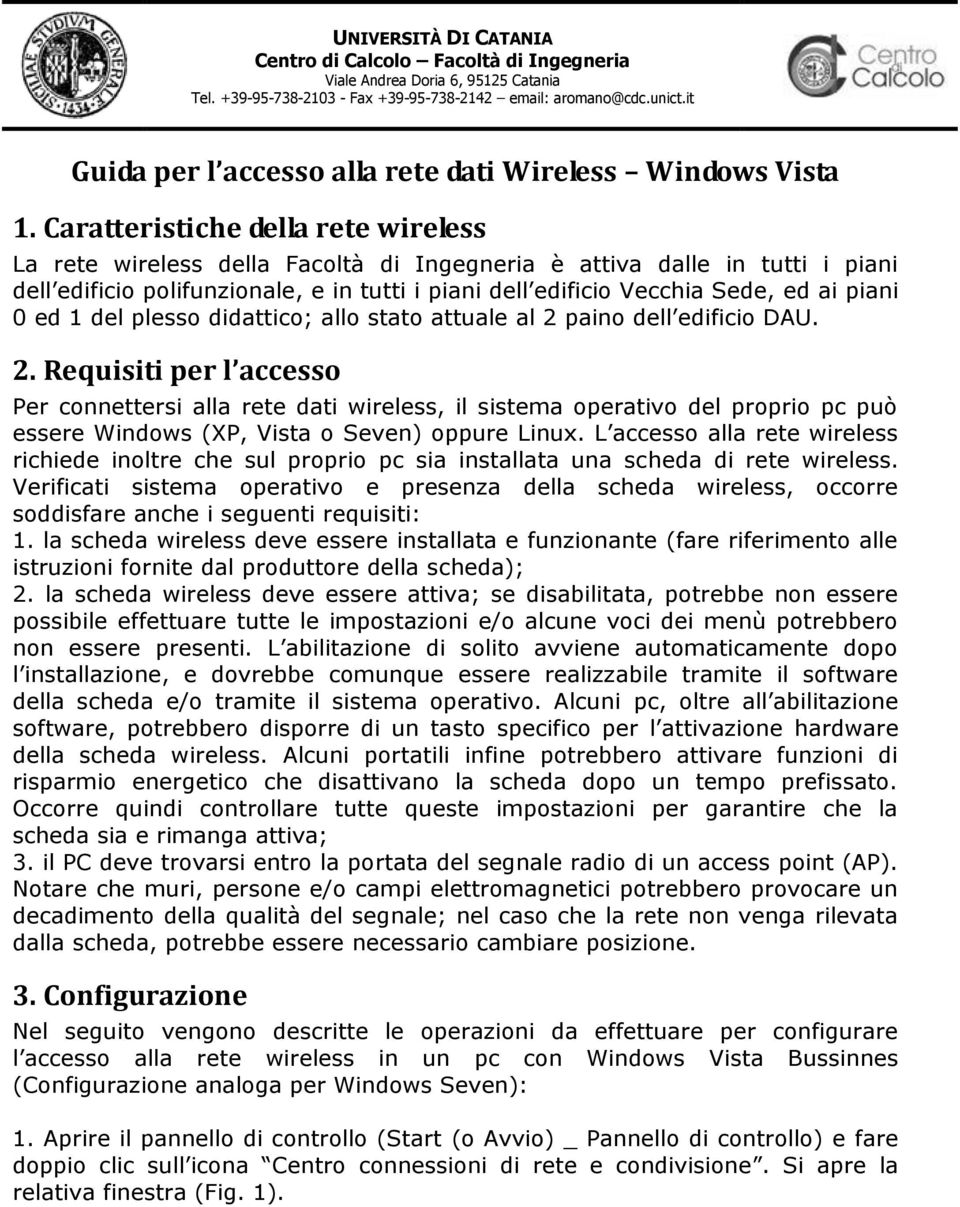 Caratteristiche della rete wireless La rete wireless della Facoltà di Ingegneria è attiva dalle in tutti i piani dell edificio polifunzionale, e in tutti i piani dell edificio Vecchia Sede, ed ai