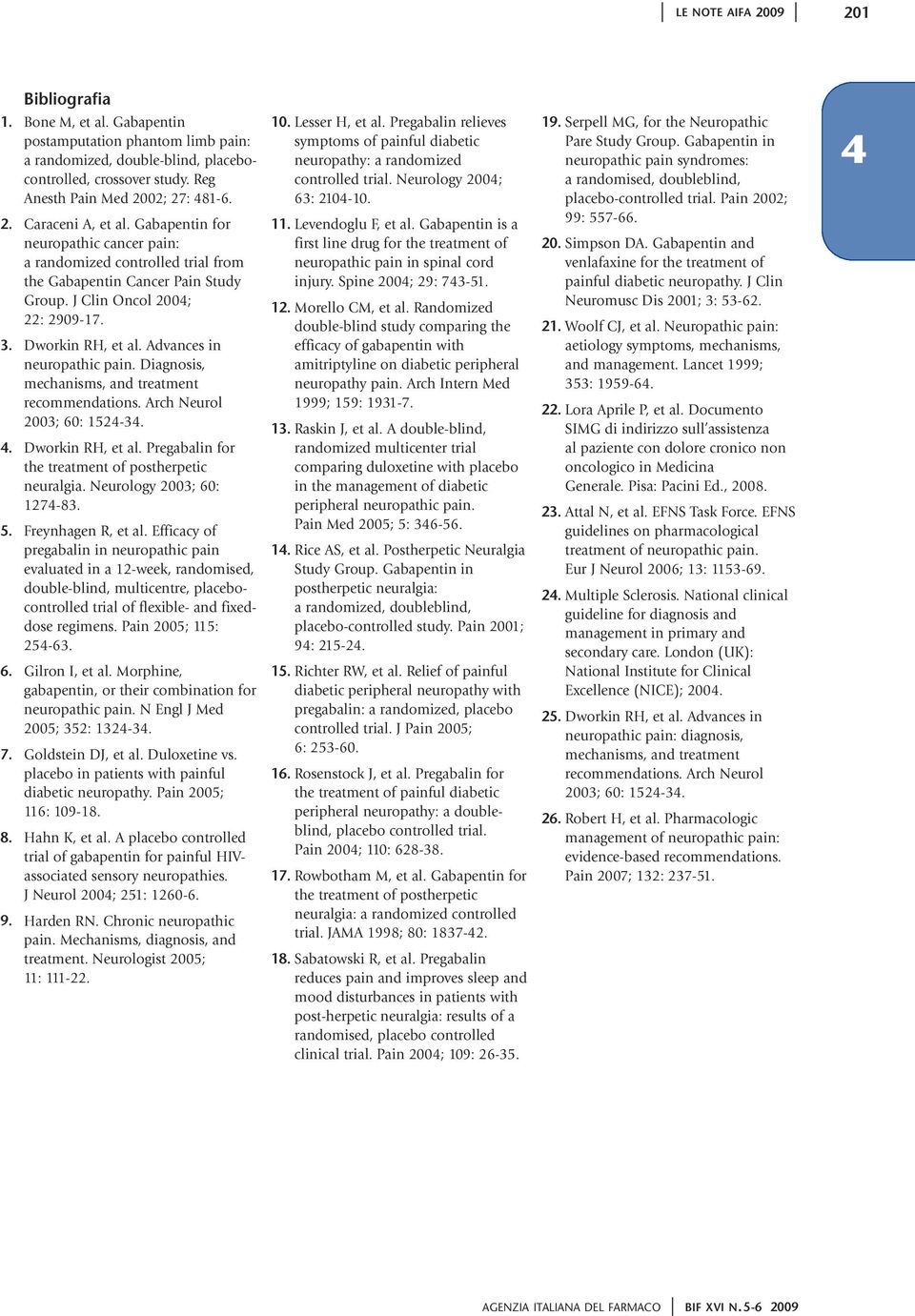 Diagnosis, mechanisms, and treatment recommendations. Arch Neurol 2003; 60: 1524-34. 4. Dworkin RH, et al. Pregabalin for the treatment of postherpetic neuralgia. Neurology 2003; 60: 1274-83. 5.