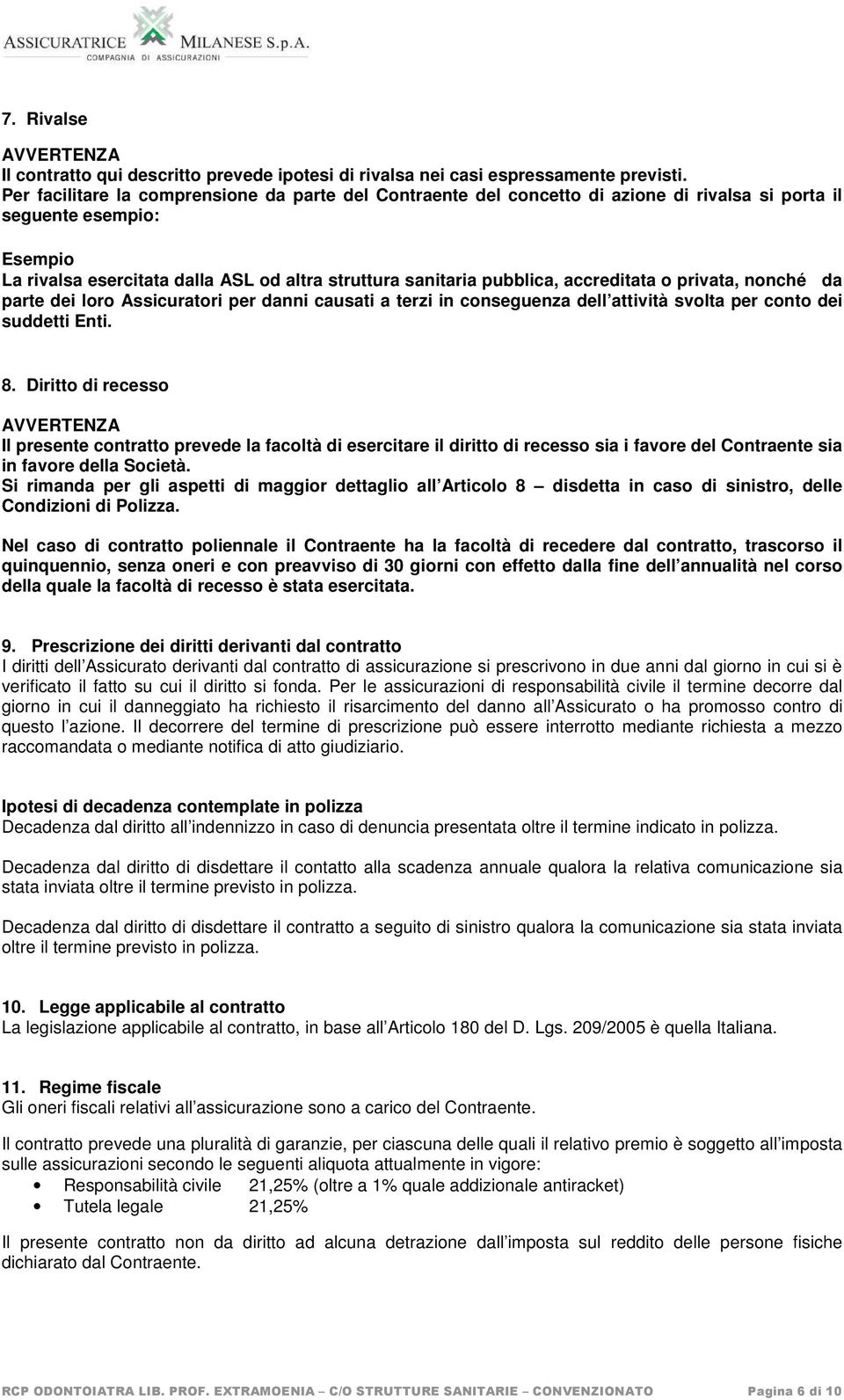 accreditata o privata, nonché da parte dei loro Assicuratori per danni causati a terzi in conseguenza dell attività svolta per conto dei suddetti Enti. 8.