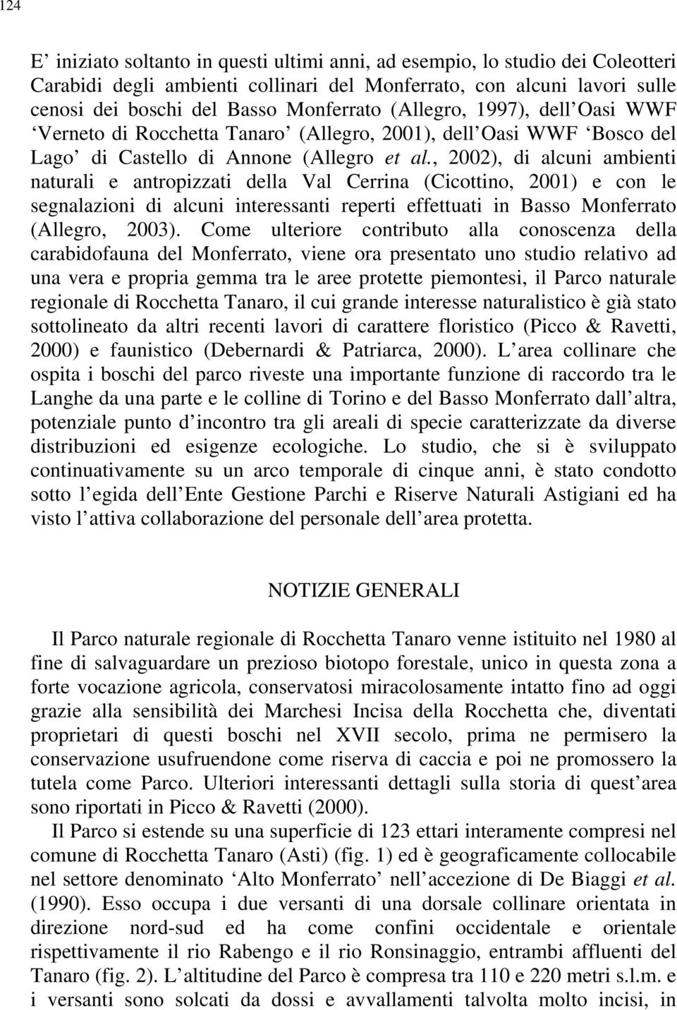 , 2002), di alcuni ambienti naturali e antropizzati della Val Cerrina (Cicottino, 2001) e con le segnalazioni di alcuni interessanti reperti effettuati in Basso Monferrato (Allegro, 2003).
