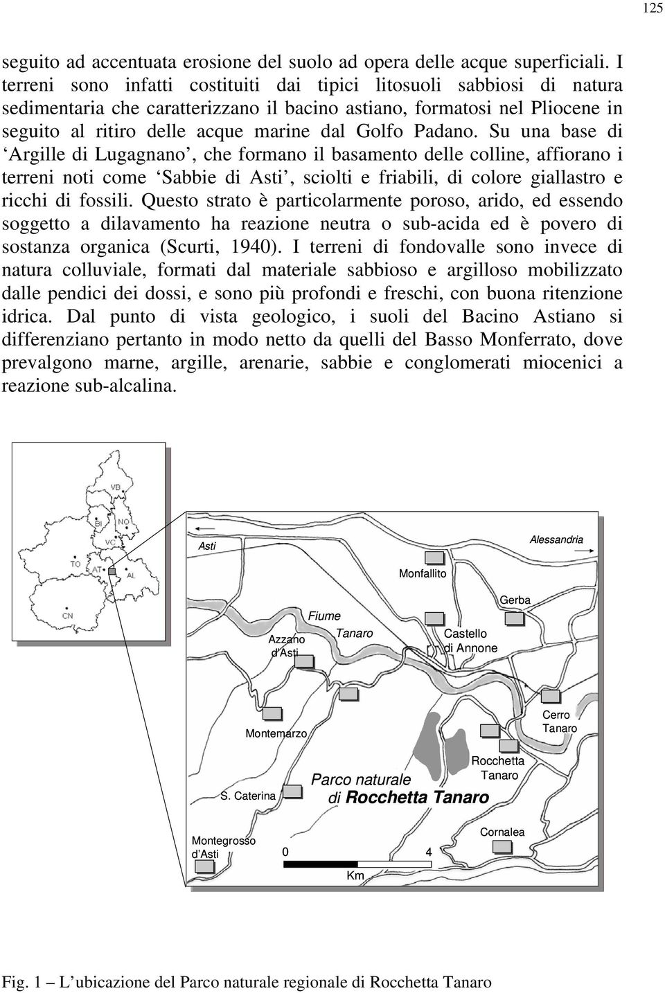 Padano. Su una base di Argille di Lugagnano, che formano il basamento delle colline, affiorano i terreni noti come Sabbie di Asti, sciolti e friabili, di colore giallastro e ricchi di fossili.