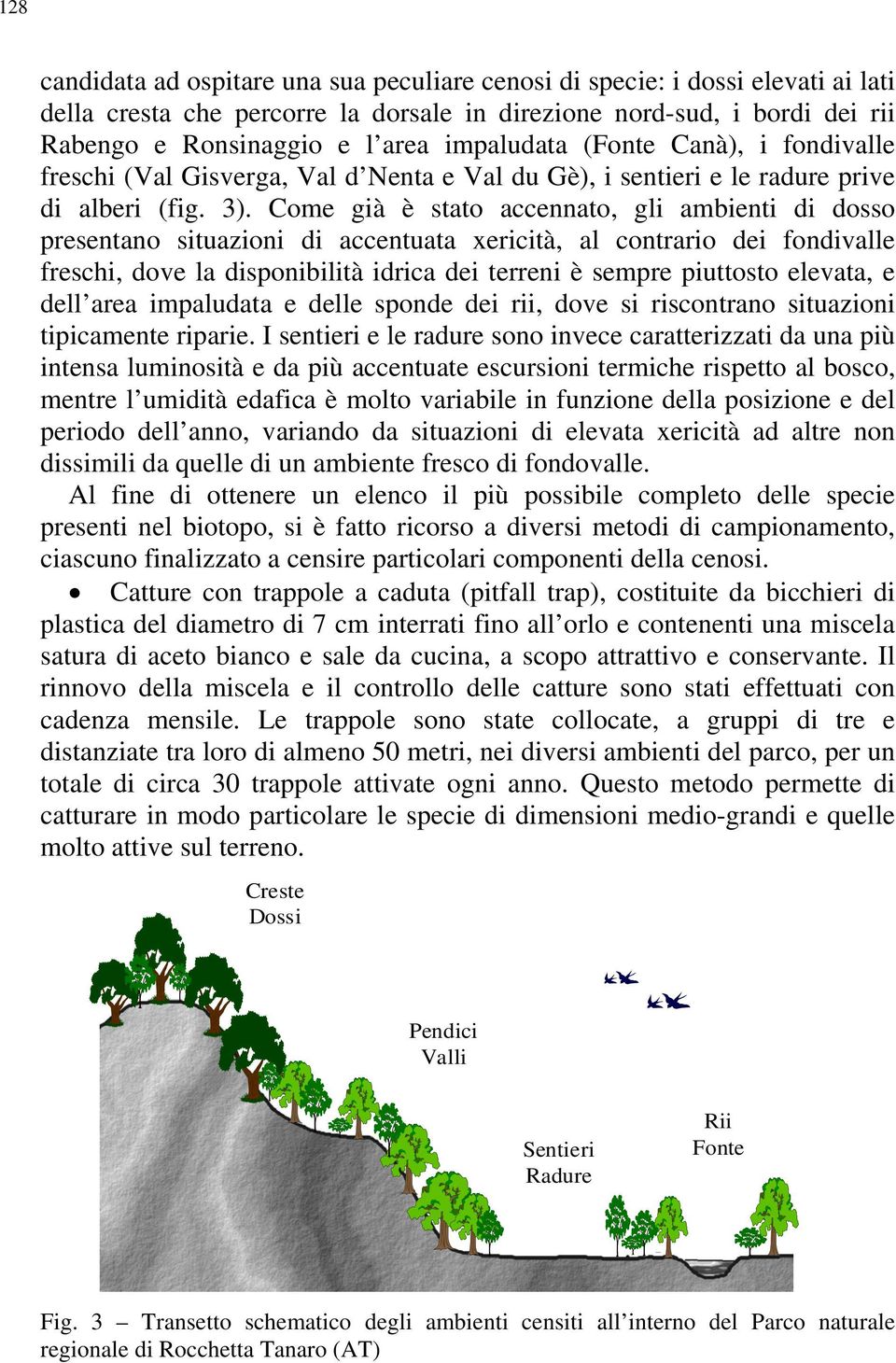 Come già è stato accennato, gli ambienti di dosso presentano situazioni di accentuata xericità, al contrario dei fondivalle freschi, dove la disponibilità idrica dei terreni è sempre piuttosto