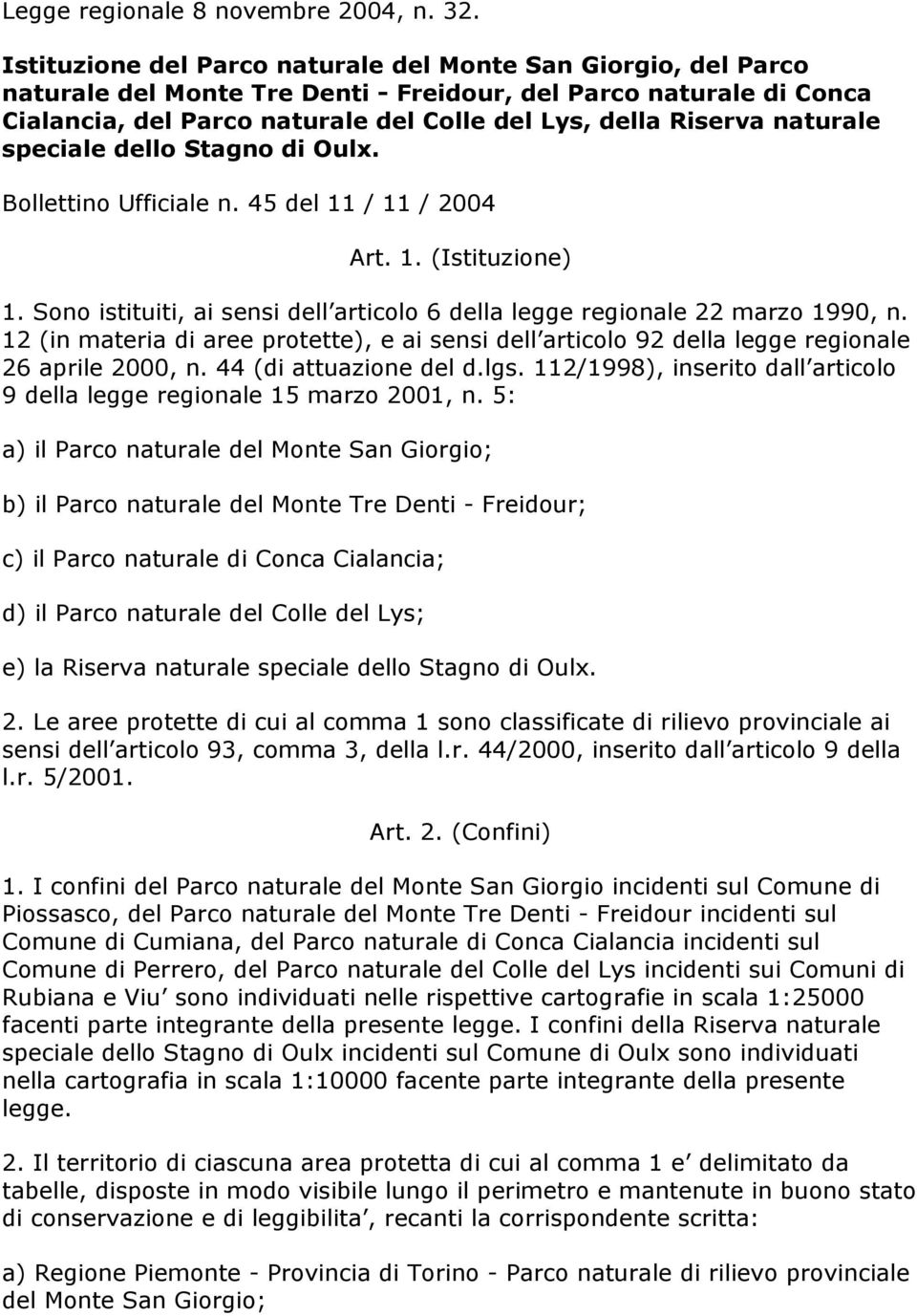 naturale speciale dello Stagno di Oulx. Bollettino Ufficiale n. 45 del 11 / 11 / 2004 Art. 1. (Istituzione) 1. Sono istituiti, ai sensi dell articolo 6 della legge regionale 22 marzo 1990, n.