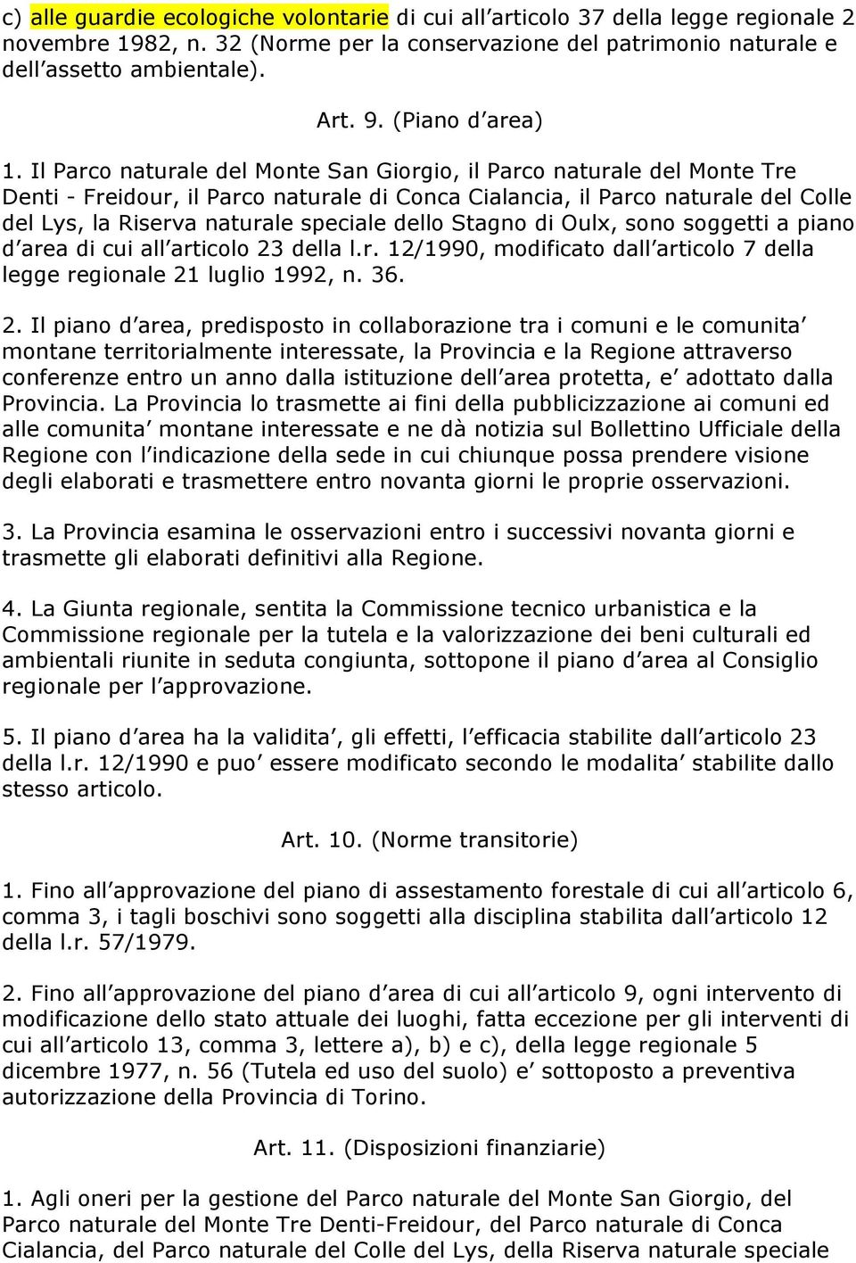 Il Parco naturale del Monte San Giorgio, il Parco naturale del Monte Tre Denti - Freidour, il Parco naturale di Conca Cialancia, il Parco naturale del Colle del Lys, la Riserva naturale speciale