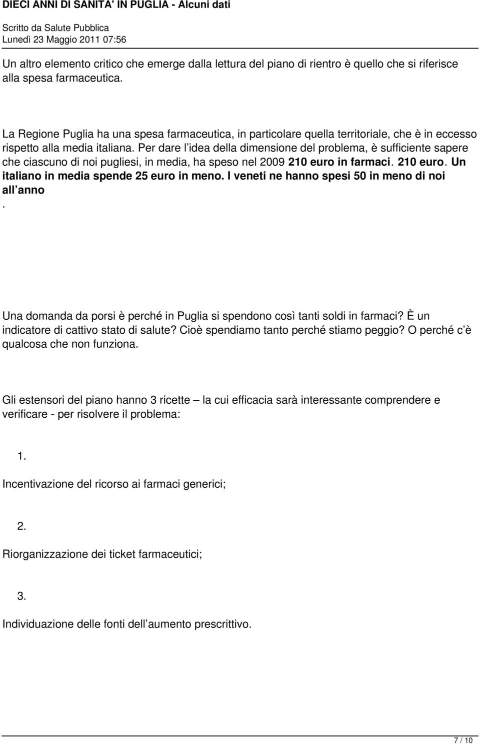 Per dare l idea della dimensione del problema, è sufficiente sapere che ciascuno di noi pugliesi, in media, ha speso nel 2009 210 euro in farmaci. 210 euro. Un italiano in media spende 25 euro in meno.