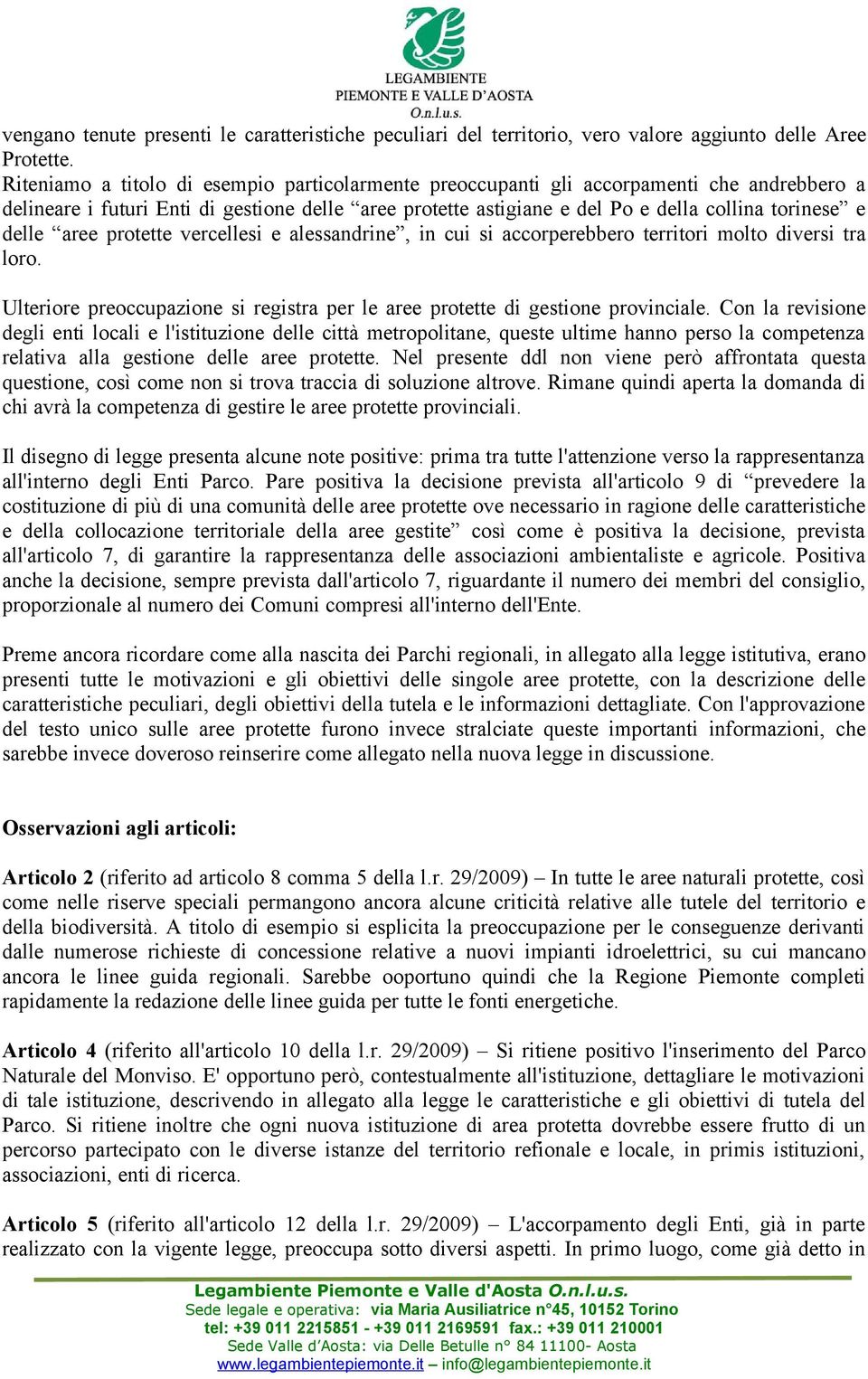 delle aree protette vercellesi e alessandrine, in cui si accorperebbero territori molto diversi tra loro. Ulteriore preoccupazione si registra per le aree protette di gestione provinciale.