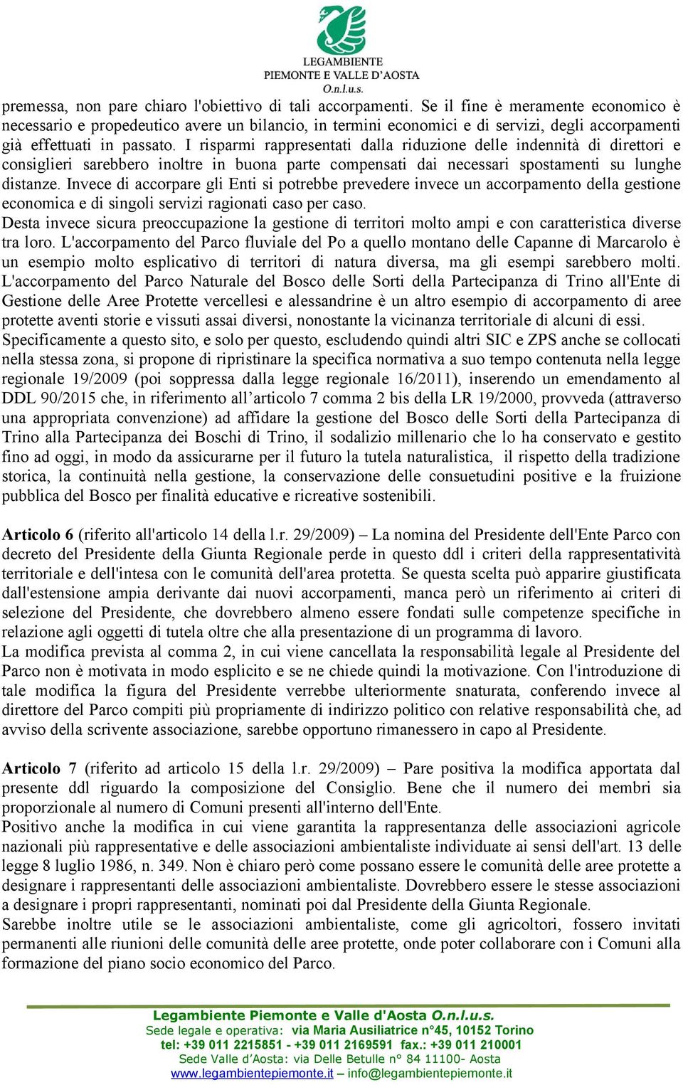 I risparmi rappresentati dalla riduzione delle indennità di direttori e consiglieri sarebbero inoltre in buona parte compensati dai necessari spostamenti su lunghe distanze.