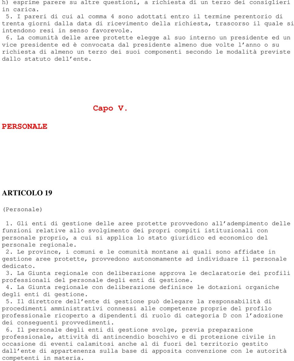 La comunità delle aree protette elegge al suo interno un presidente ed un vice presidente ed è convocata dal presidente almeno due volte l anno o su richiesta di almeno un terzo dei suoi componenti