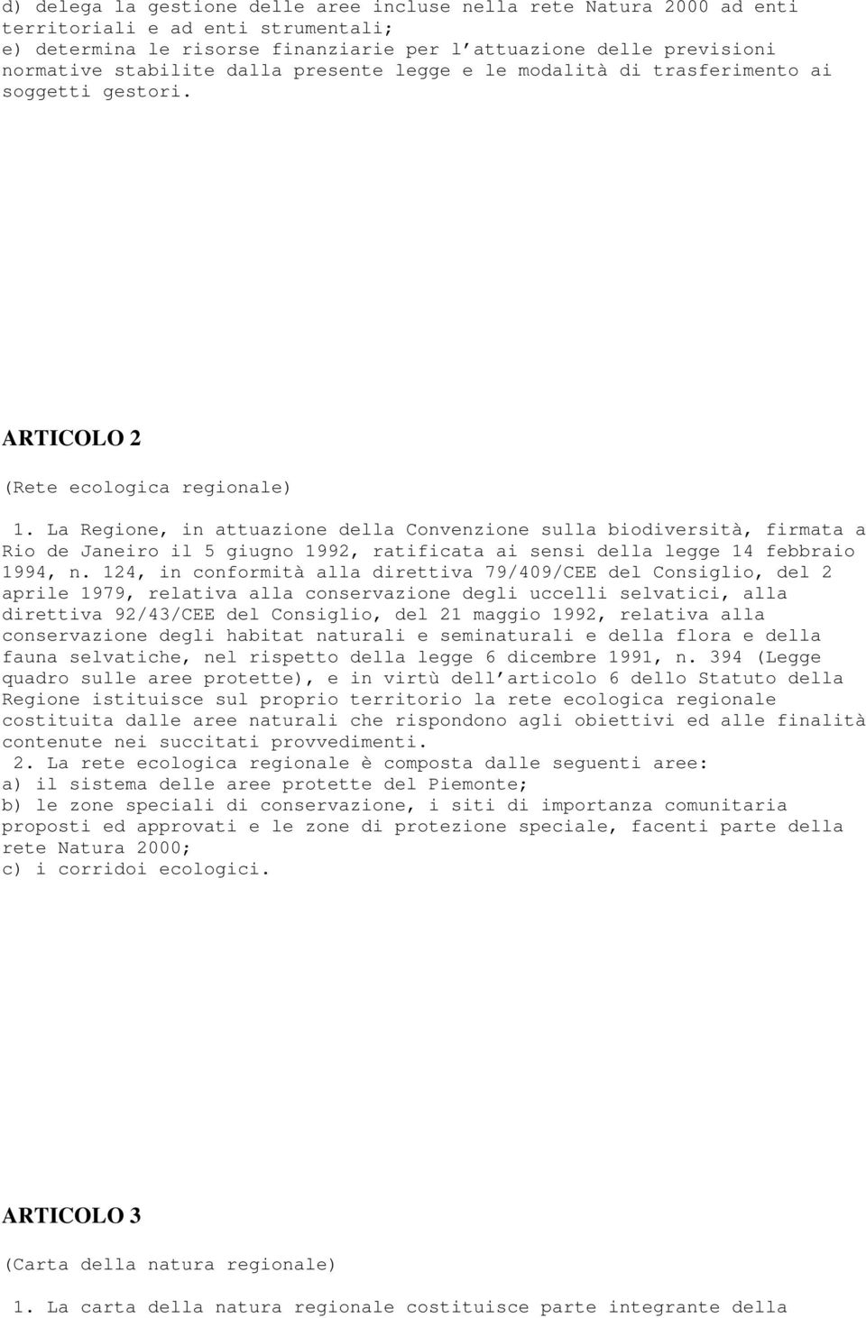 La Regione, in attuazione della Convenzione sulla biodiversità, firmata a Rio de Janeiro il 5 giugno 1992, ratificata ai sensi della legge 14 febbraio 1994, n.